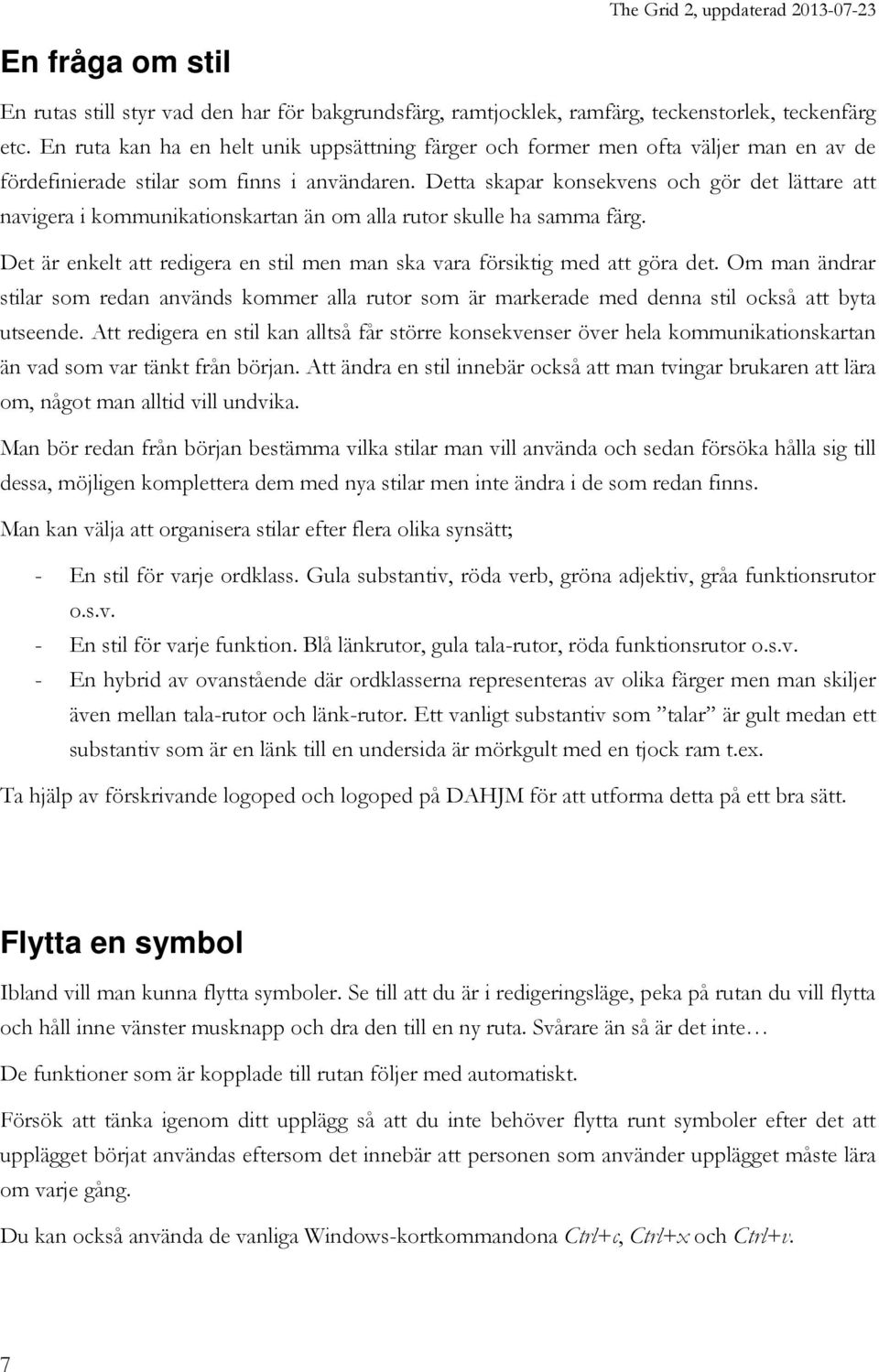 Detta skapar konsekvens och gör det lättare att navigera i kommunikationskartan än om alla rutor skulle ha samma färg. Det är enkelt att redigera en stil men man ska vara försiktig med att göra det.