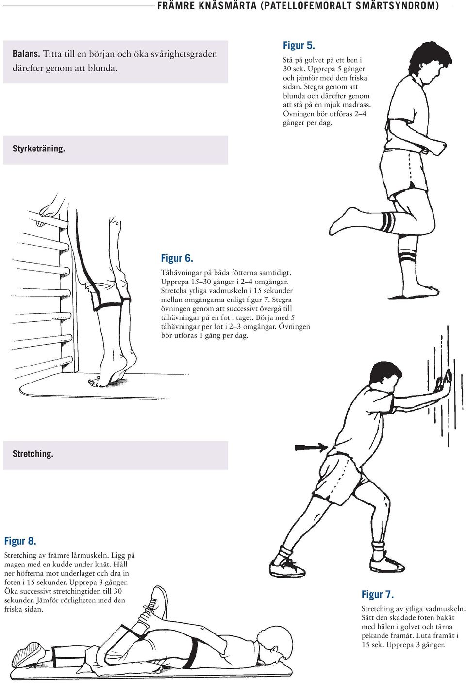 Upprepa 15 30 gånger i 2 4 omgångar. Stretcha ytliga vadmuskeln i 15 sekunder mellan omgångarna enligt figur 7. Stegra övningen genom att successivt övergå till tåhävningar på en fot i taget.