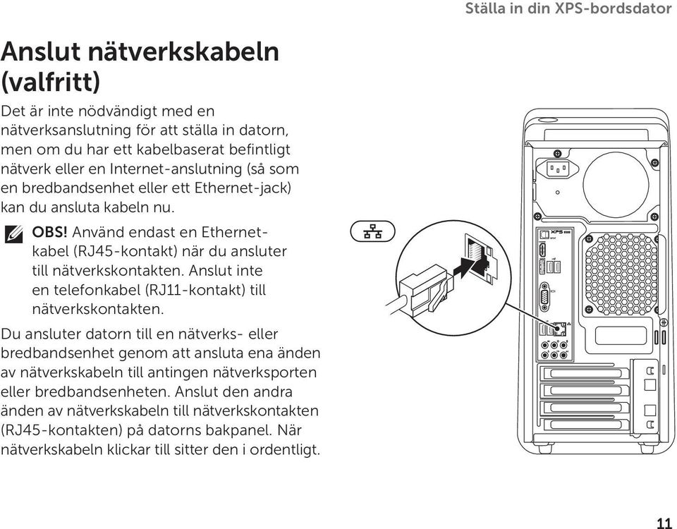 Anslut inte en telefonkabel (RJ11-kontakt) till nätverkskontakten.