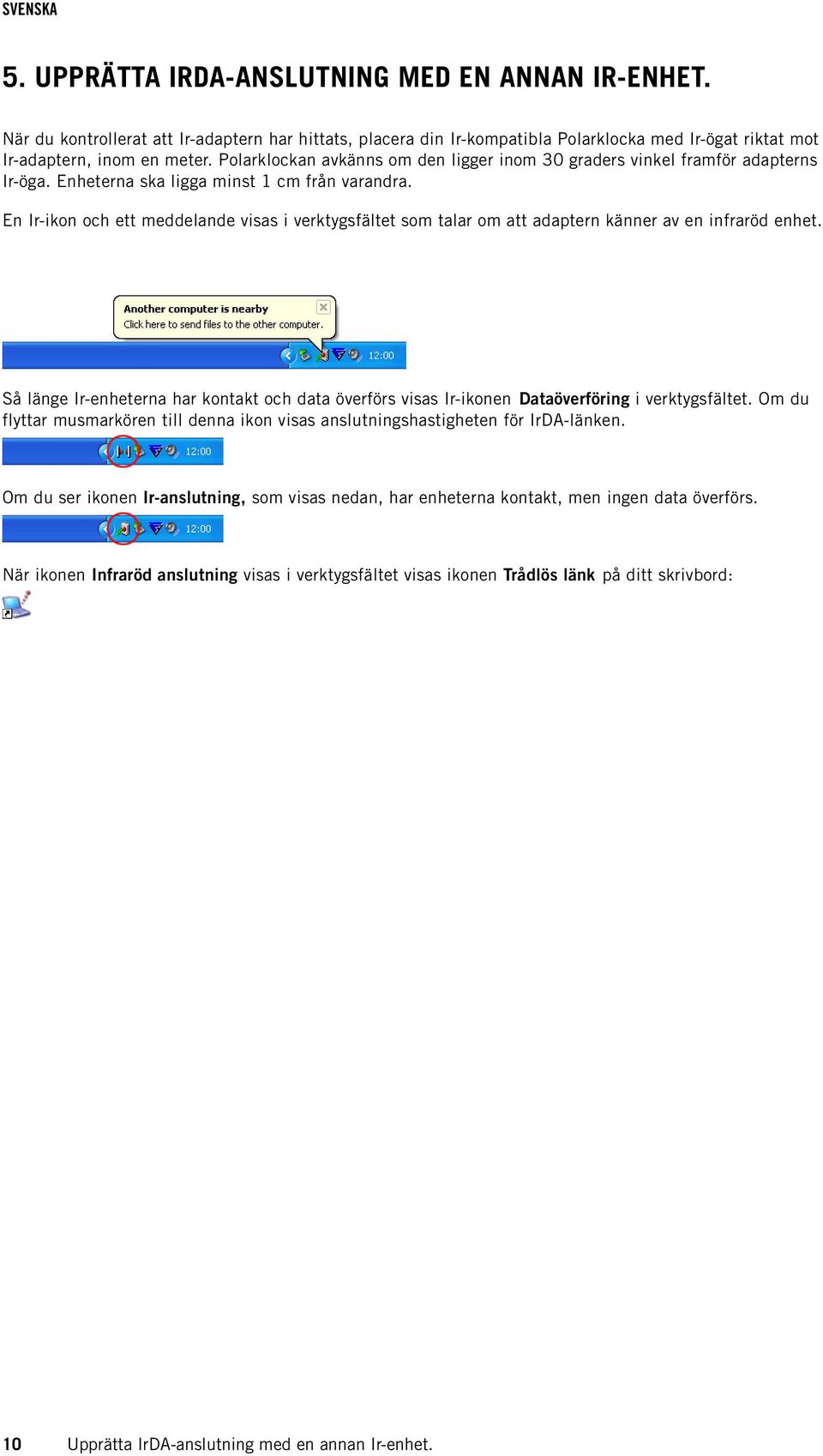 En Ir-ikon och ett meddelande visas i verktygsfältet som talar om att adaptern känner av en infraröd enhet.