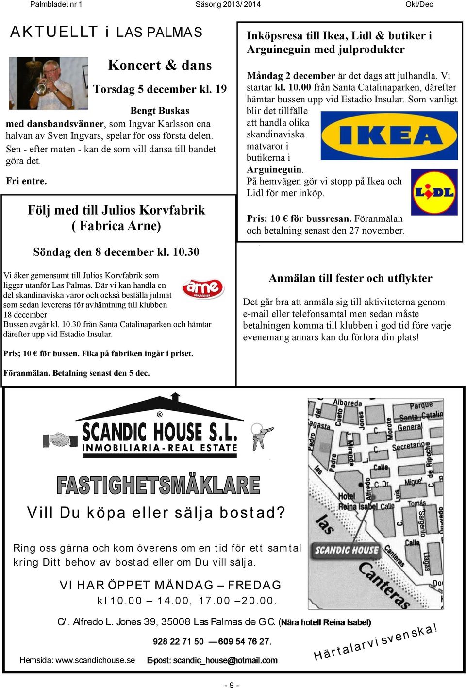 Följ med till Julios Korvfabrik ( Fabrica Arne) Inköpsresa till Ikea, Lidl & butiker i Arguineguin med julprodukter Måndag 2 december är det dags att julhandla. Vi startar kl. 10.