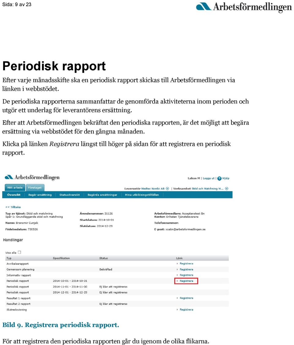 Efter att Arbetsförmedlingen bekräftat den periodiska rapporten, är det möjligt att begära ersättning via webbstödet för den gångna månaden.