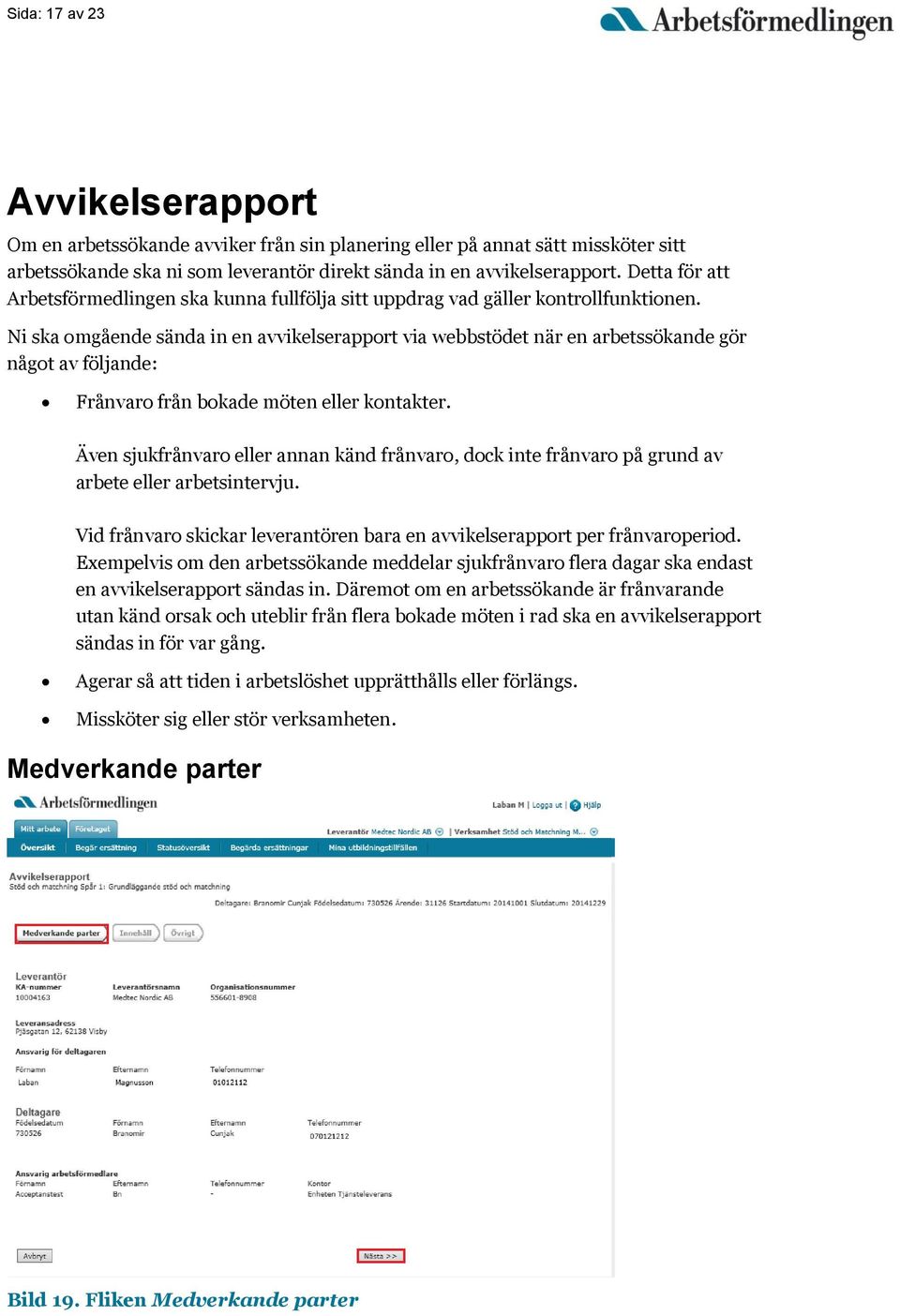 Ni ska omgående sända in en avvikelserapport via webbstödet när en arbetssökande gör något av följande: Frånvaro från bokade möten eller kontakter.