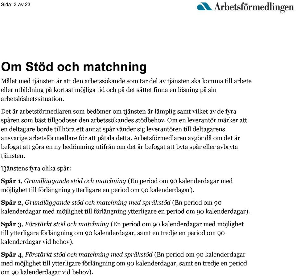 Om en leverantör märker att en deltagare borde tillhöra ett annat spår vänder sig leverantören till deltagarens ansvarige arbetsförmedlare för att påtala detta.