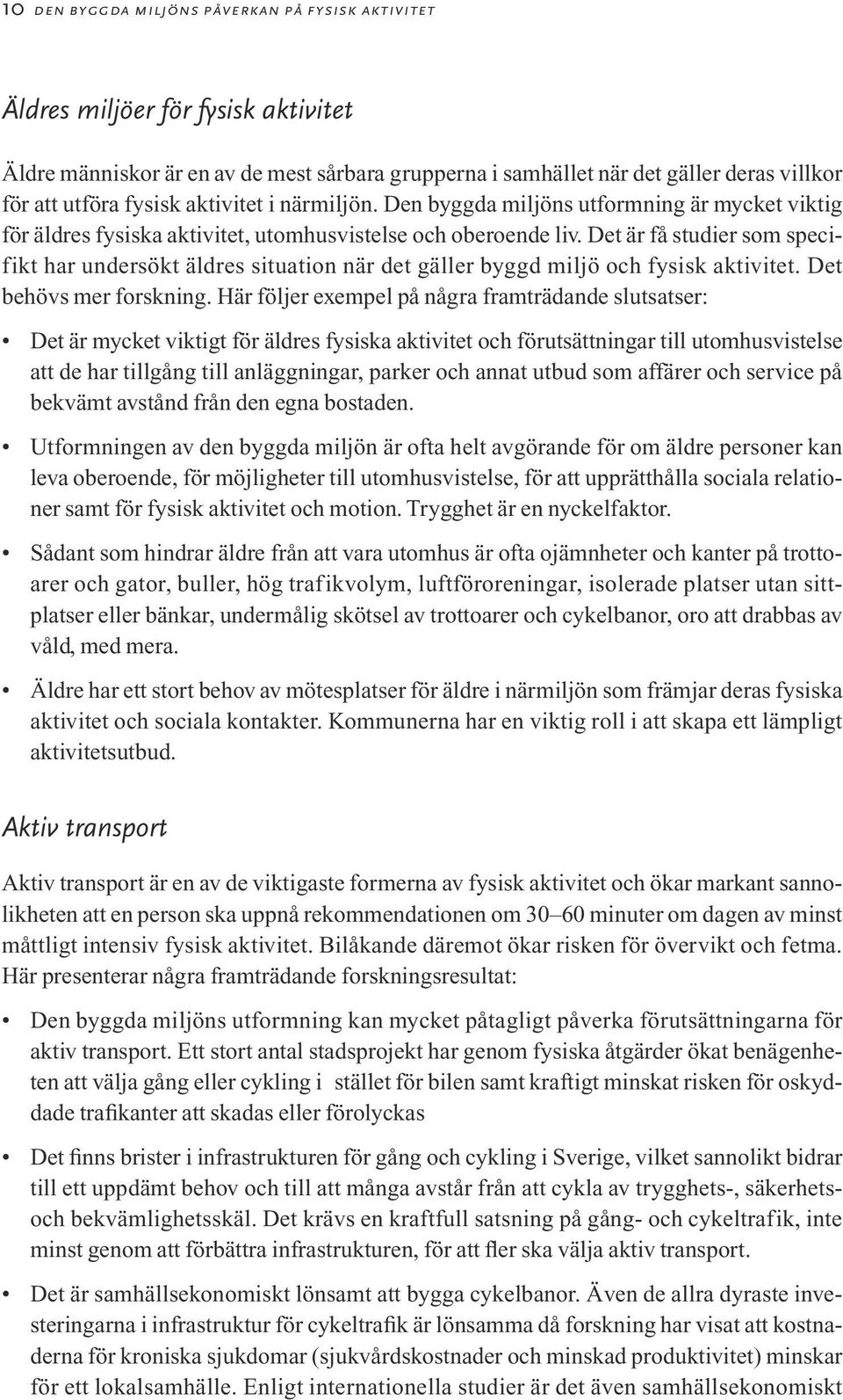 Det är få studier som specifikt har undersökt äldres situation när det gäller byggd miljö och fysisk aktivitet. Det behövs mer forskning.