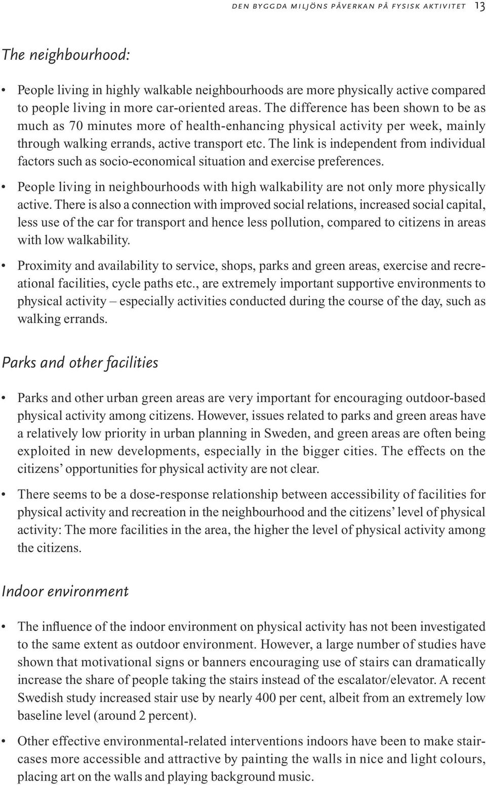 The link is independent from individual factors such as socio-economical situation and exercise preferences. People living in neighbourhoods with high walkability are not only more physically active.