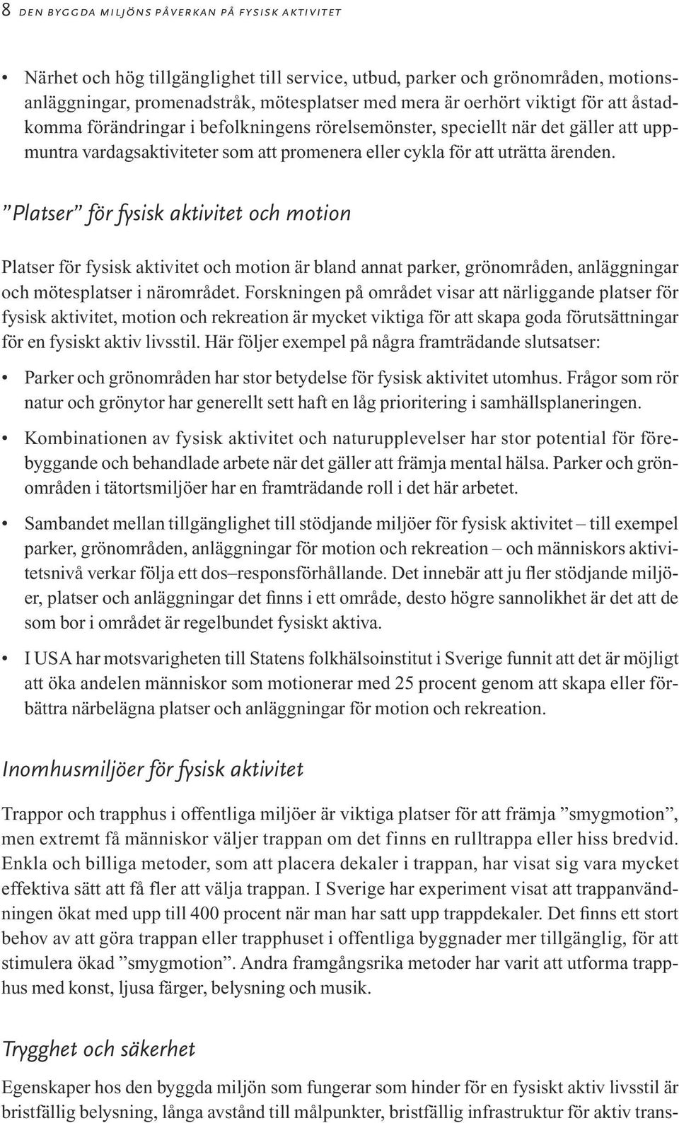 Platser för fysisk aktivitet och motion Platser för fysisk aktivitet och motion är bland annat parker, grönområden, anläggningar och mötesplatser i närområdet.