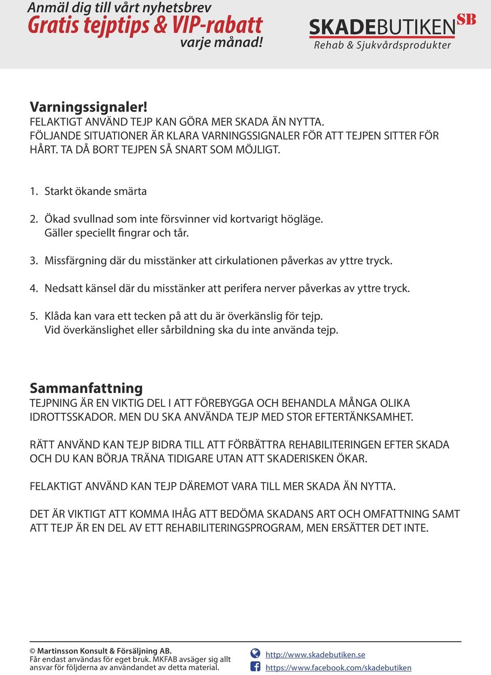 Nedsatt känsel där du misstänker att perifera nerver påverkas av yttre tryck. 5. Klåda kan vara ett tecken på att du är överkänslig för tejp.