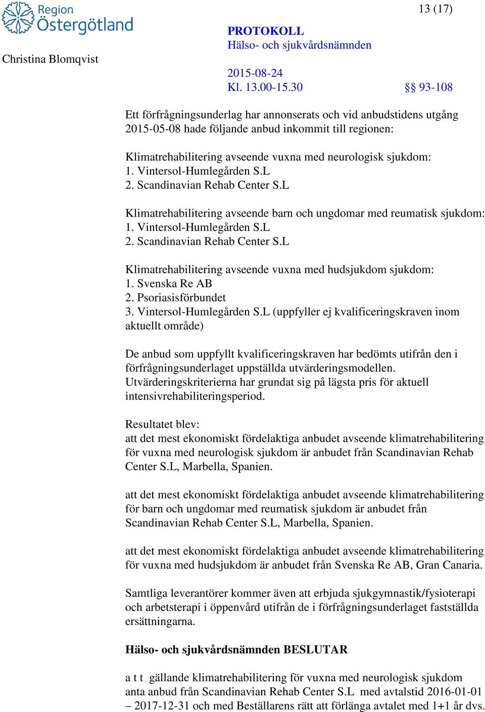 Svenska Re AB 2. Psoriasisförbundet 3. Vintersol-Humlegården S.