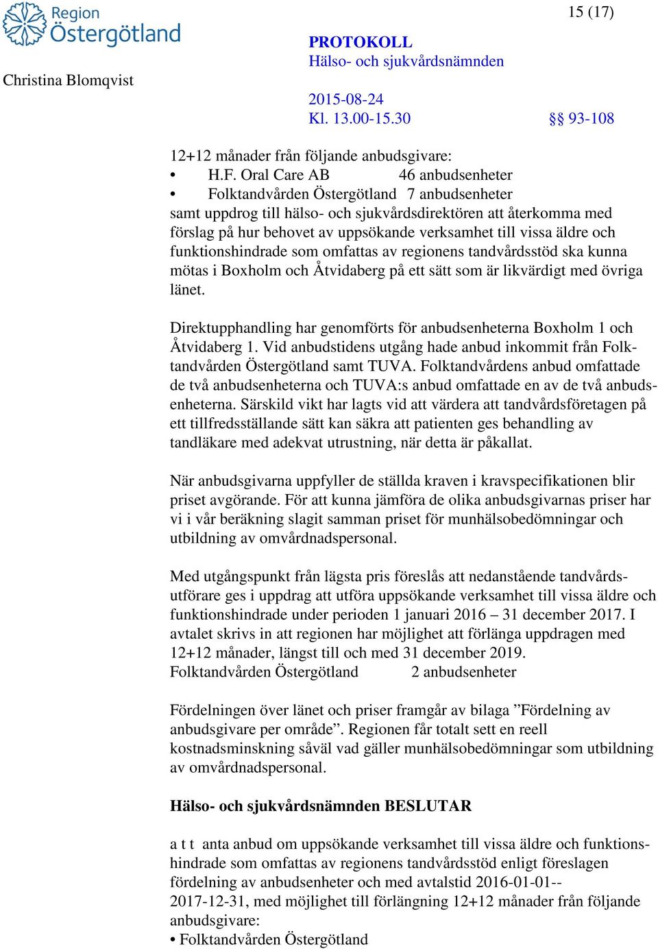 äldre och funktionshindrade som omfattas av regionens tandvårdsstöd ska kunna mötas i Boxholm och Åtvidaberg på ett sätt som är likvärdigt med övriga länet.