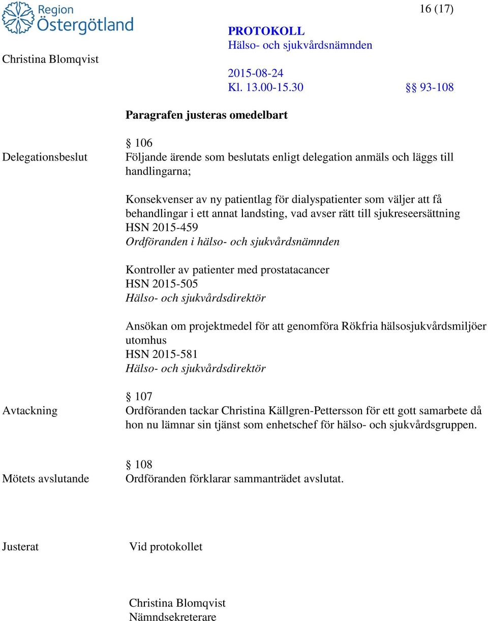 Hälso- och sjukvårdsdirektör Ansökan om projektmedel för att genomföra Rökfria hälsosjukvårdsmiljöer utomhus HSN 2015-581 Hälso- och sjukvårdsdirektör Avtackning 107 Ordföranden tackar Christina