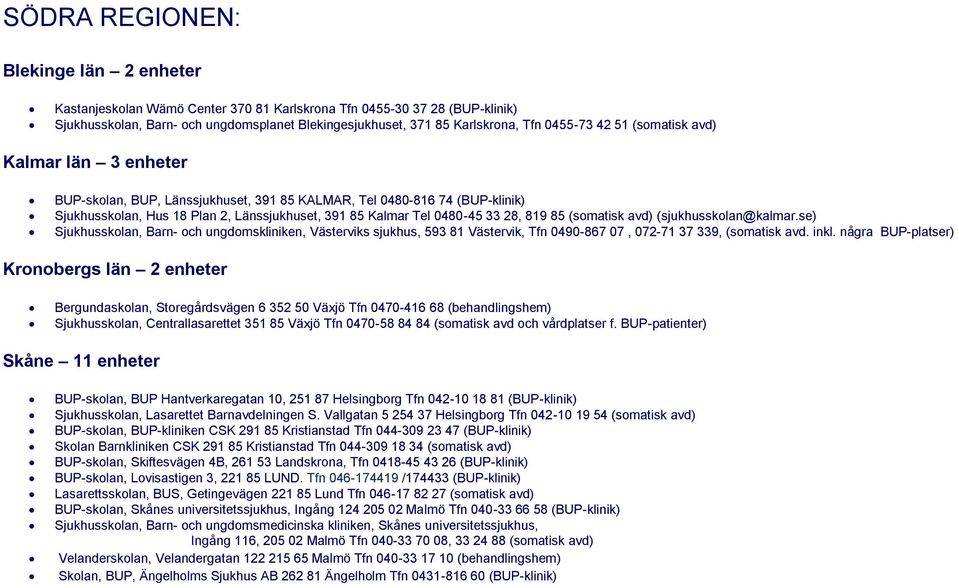 28, 819 85 (somatisk avd) (sjukhusskolan@kalmar.se) Sjukhusskolan, Barn- och ungdomskliniken, Västerviks sjukhus, 593 81 Västervik, Tfn 0490-867 07, 072-71 37 339, (somatisk avd. inkl.