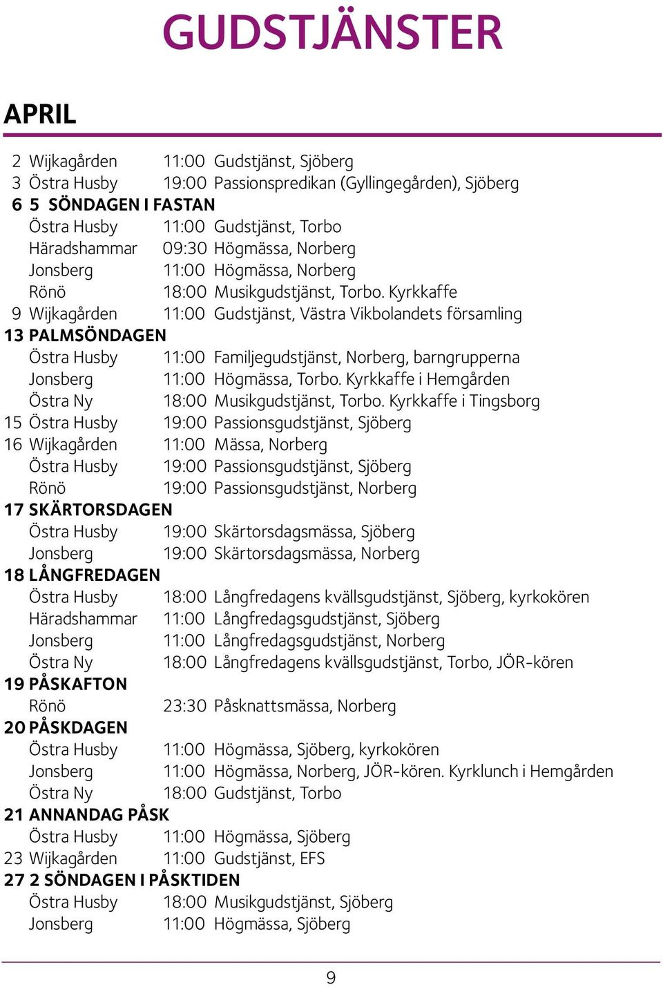 Kyrkkaffe 9 Wijkagården 11:00 Gudstjänst, Västra Vikbolandets församling 13 PALMSÖNDAGEN Östra Husby 11:00 Familjegudstjänst, Norberg, barngrupperna Jonsberg 11:00 Högmässa, Torbo.