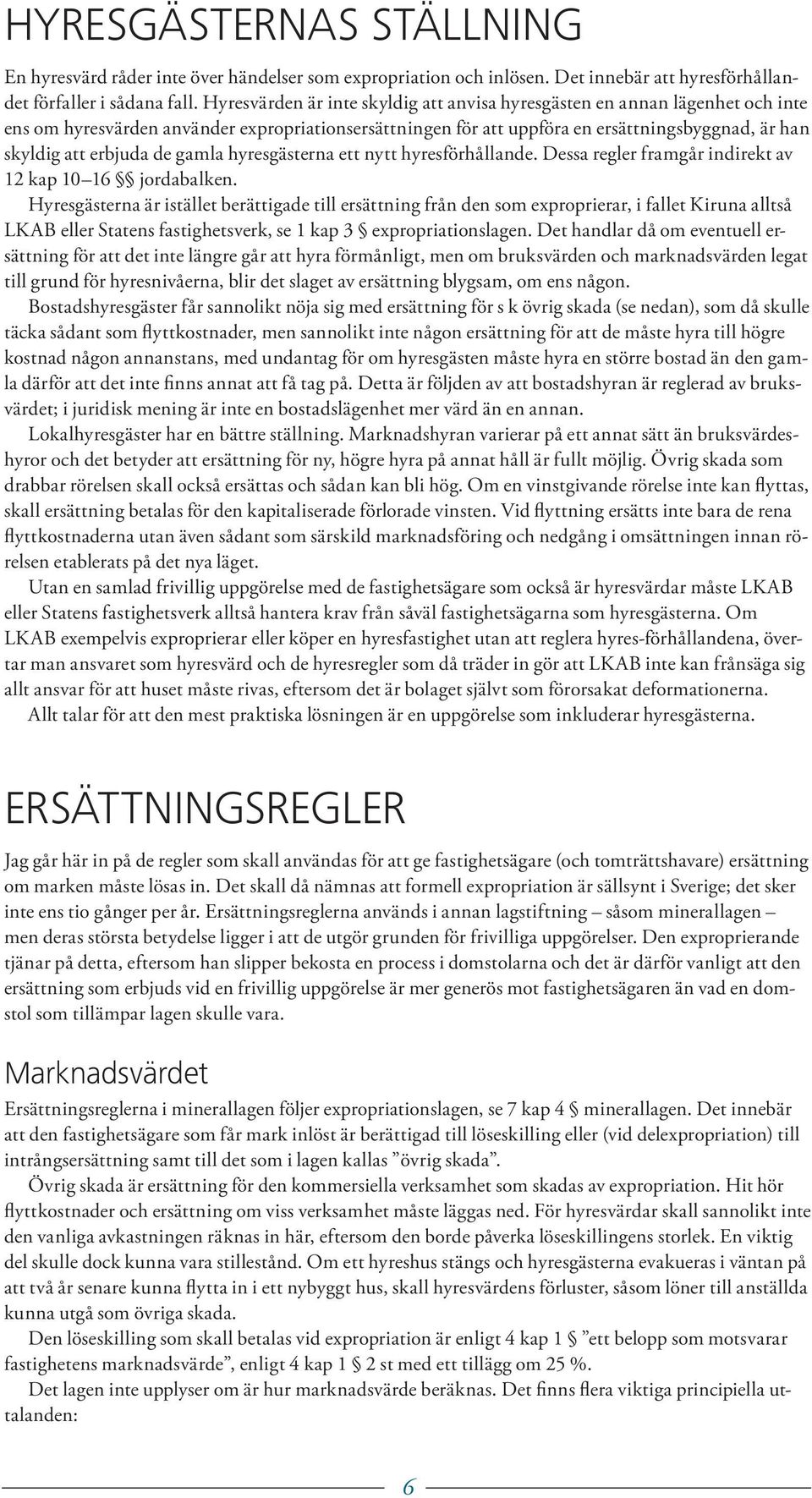 de gamla hyresgästerna ett nytt hyresförhållande. Dessa regler framgår indirekt av 12 kap 10 16 jordabalken.