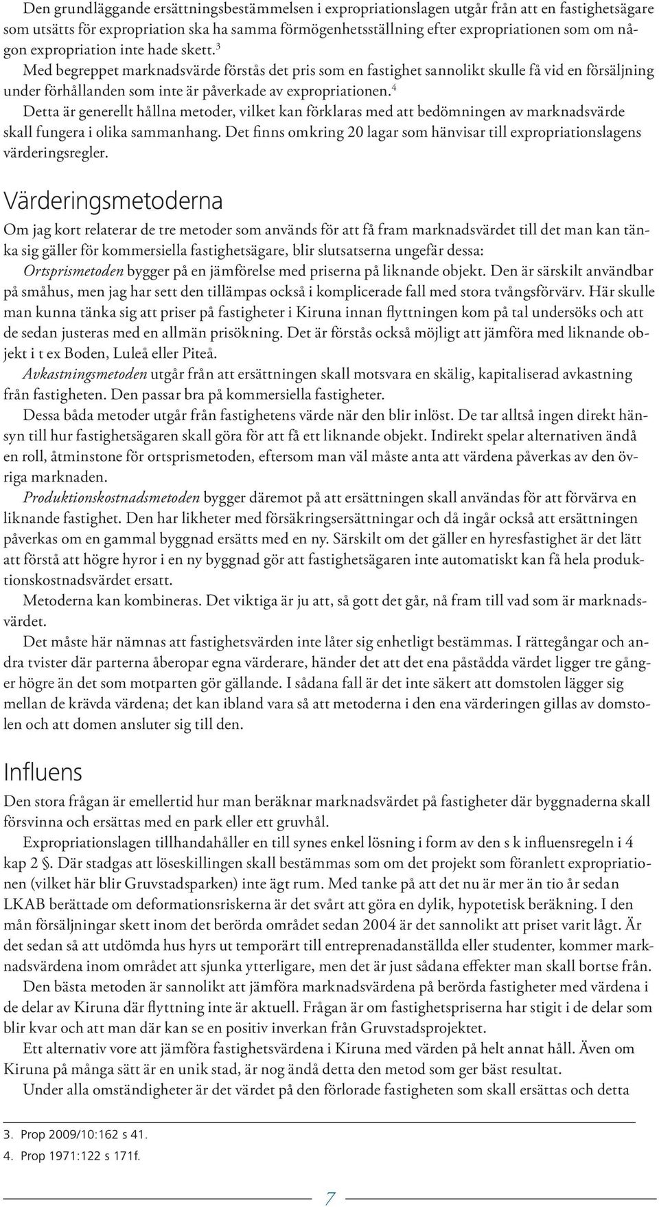 4 Detta är generellt hållna metoder, vilket kan förklaras med att bedömningen av marknadsvärde skall fungera i olika sammanhang.