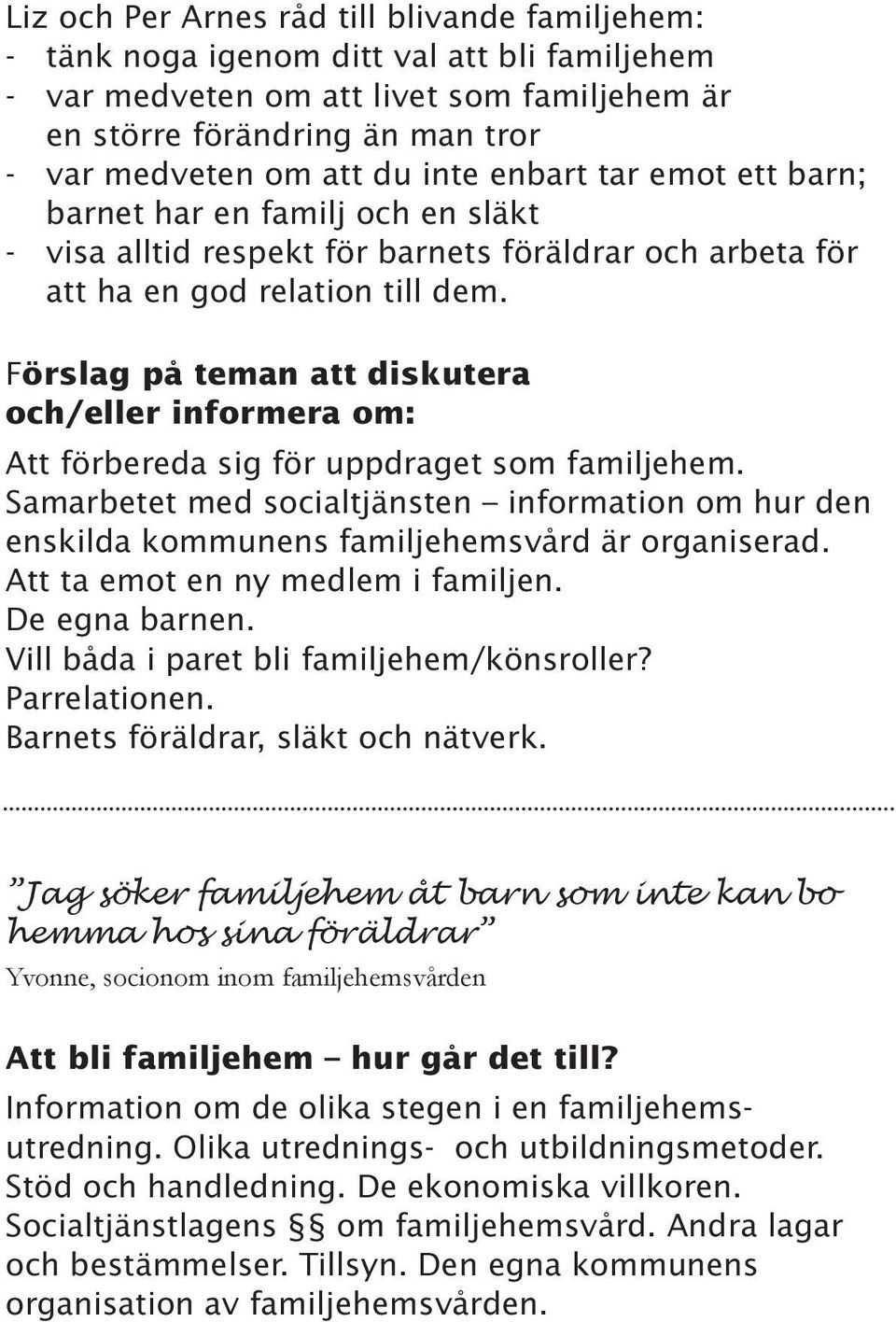Förslag på teman att diskutera och/eller informera om: Att förbereda sig för uppdraget som familjehem.