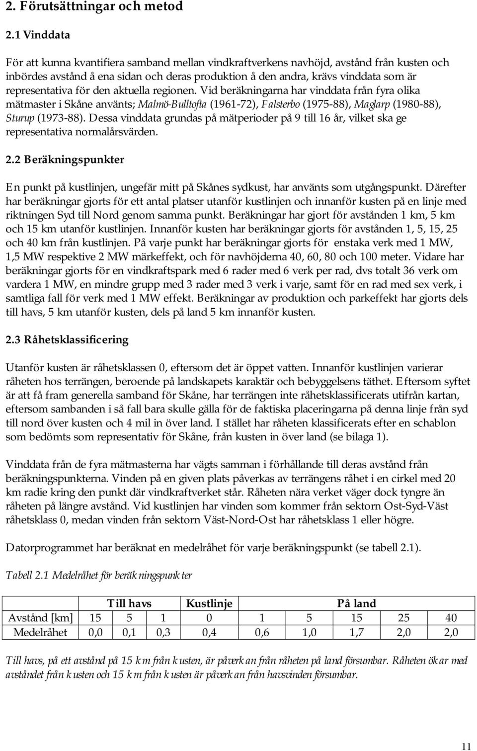 representativa för den aktuella regionen. Vid beräkningarna har vinddata från fyra olika mätmaster i Skåne använts; Malmö-Bulltofta (1961-72), Falsterbo (1975-88), Maglarp (1980-88), Sturup (1973-88).