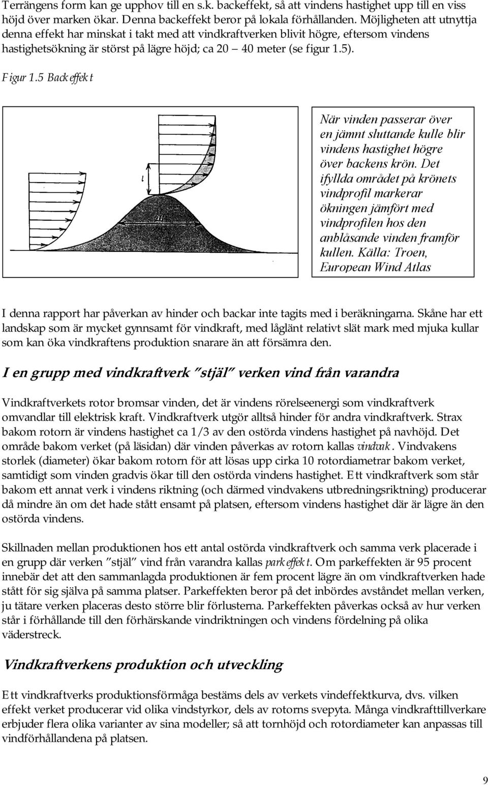 5 Backeffekt När vinden passerar över en jämnt sluttande kulle blir vindens hastighet högre över backens krön.