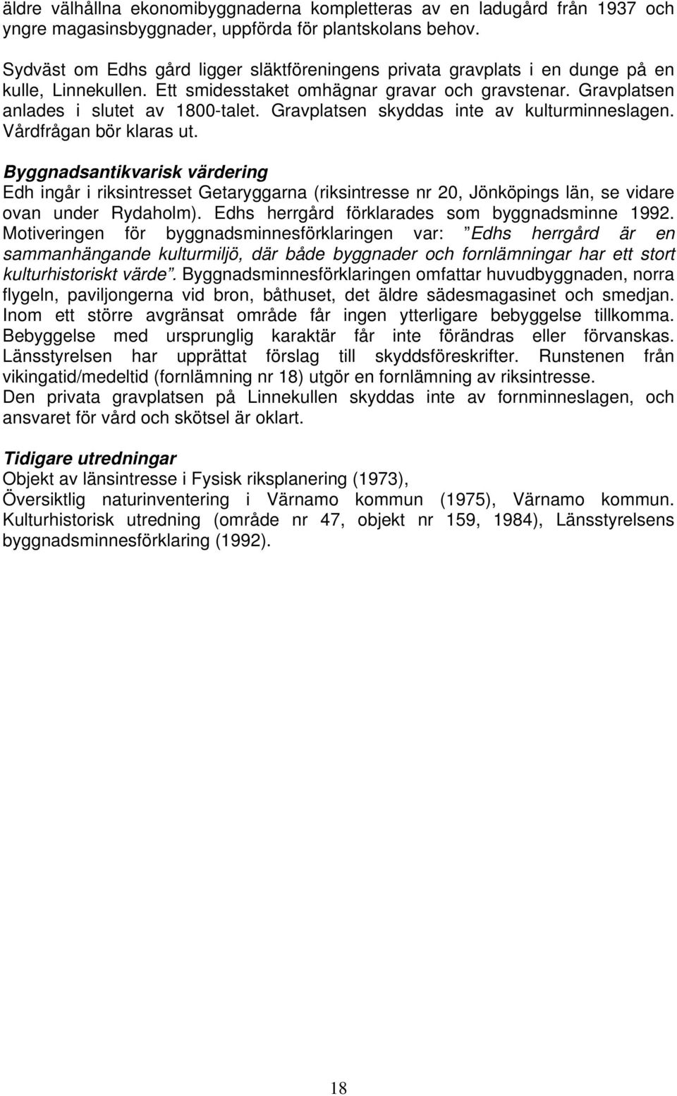Gravplatsen skyddas inte av kulturminneslagen. Vårdfrågan bör klaras ut.