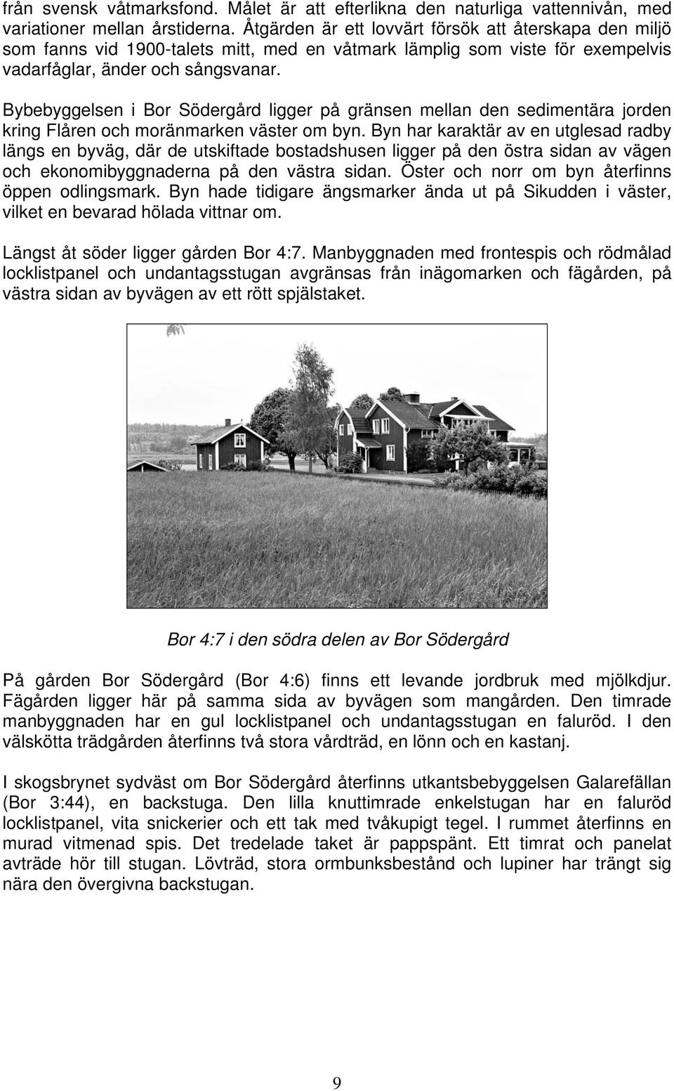 Bybebyggelsen i Bor Södergård ligger på gränsen mellan den sedimentära jorden kring Flåren och moränmarken väster om byn.