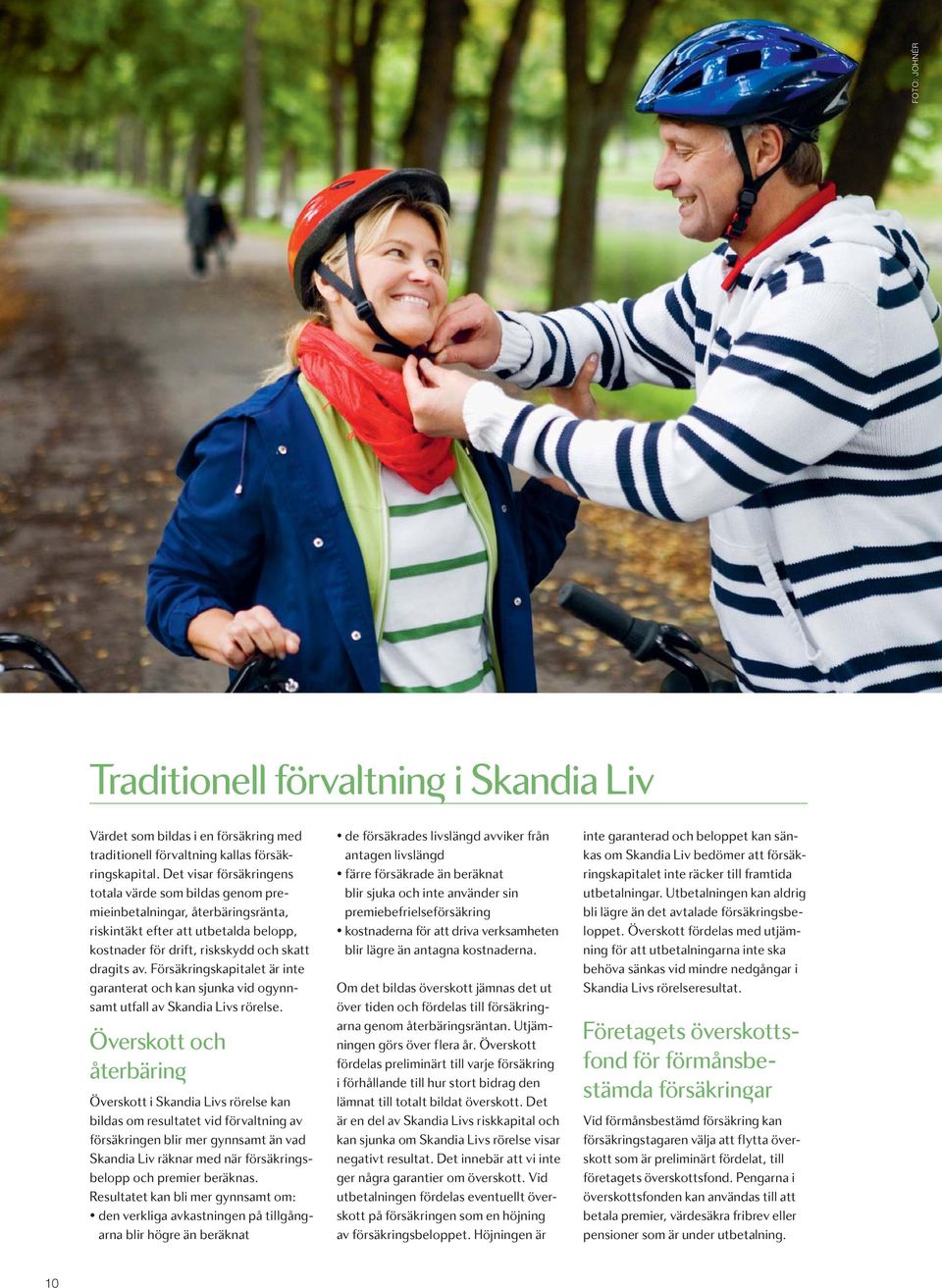 Försäkringskapitalet är inte garanterat och kan sjunka vid ogynnsamt utfall av Skandia Livs rörelse.