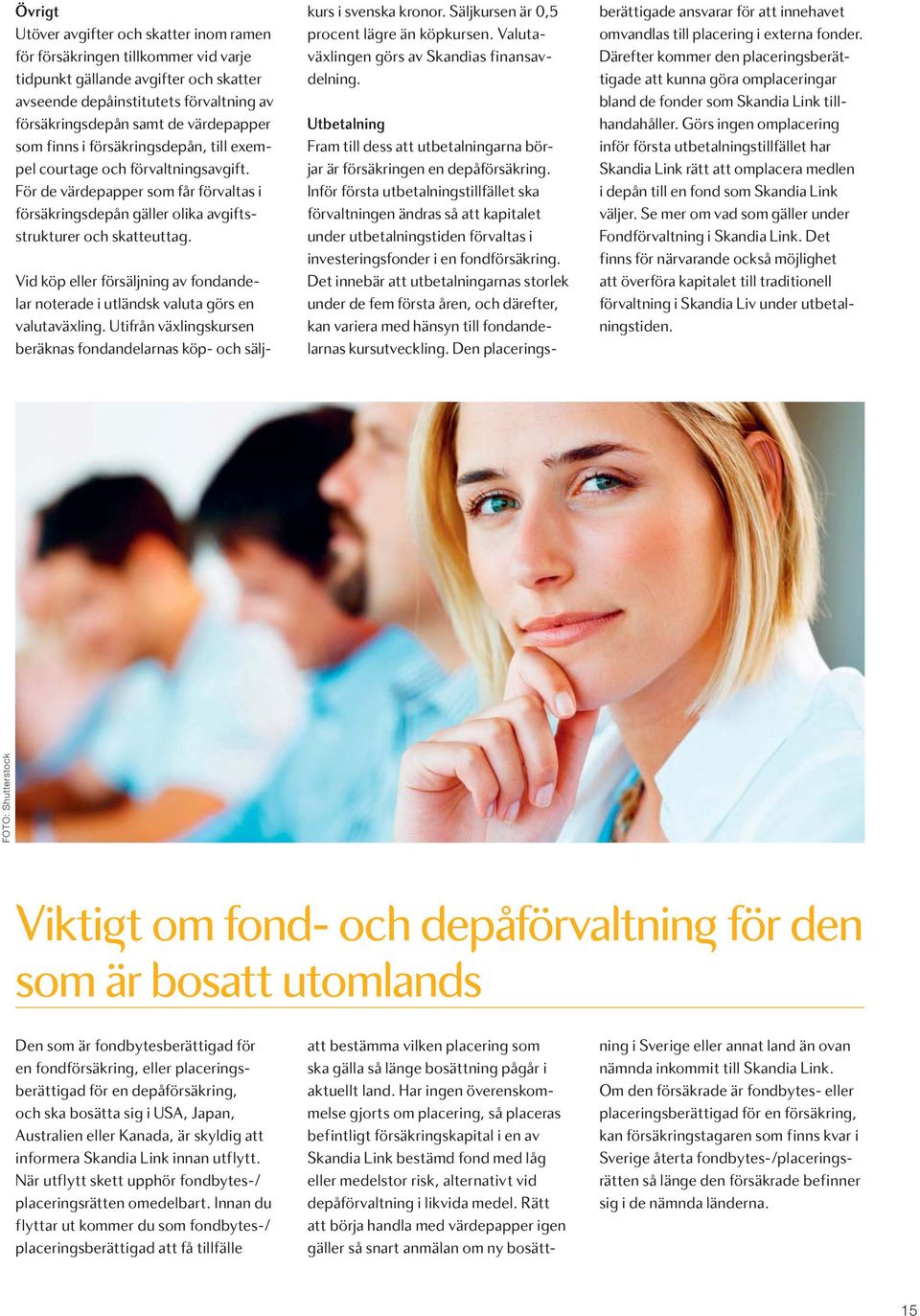 Vid köp eller försäljning av fondandelar noterade i utländsk valuta görs en valutaväxling. Utifrån växlingskursen beräknas fondandelarnas köp- och säljkurs i svenska kronor.