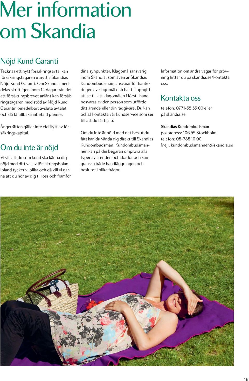 Ångerrätten gäller inte vid flytt av försäkringskapital. Om du inte är nöjd Vi vill att du som kund ska känna dig nöjd med ditt val av försäkringsbolag.
