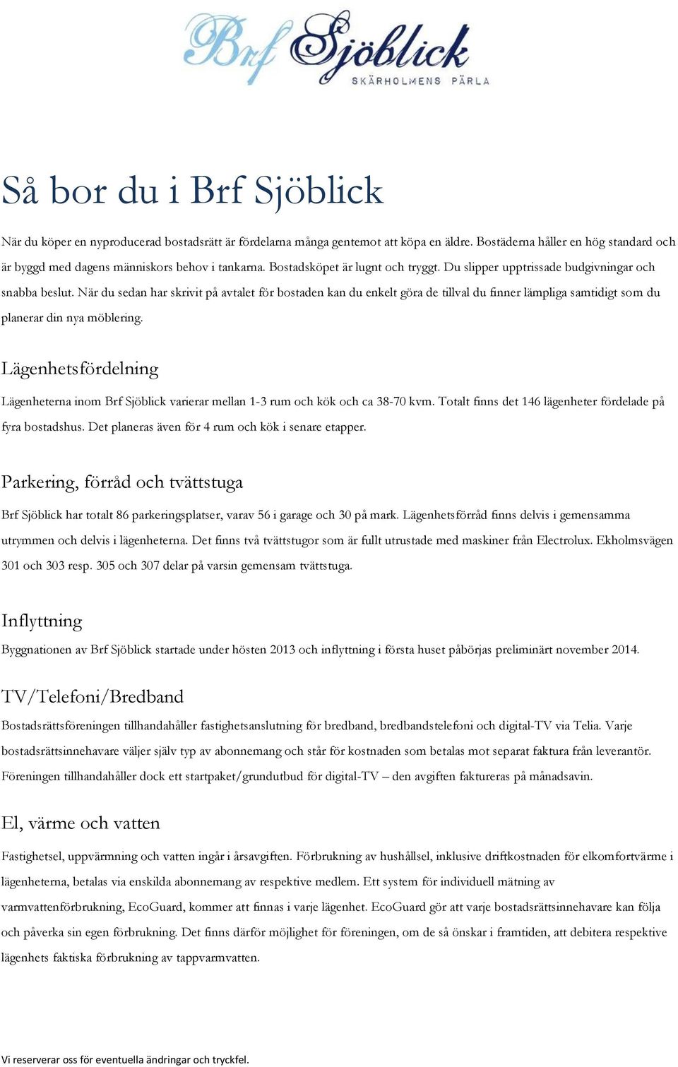 När du sedan har skrivit på avtalet för bostaden kan du enkelt göra de tillval du finner lämpliga samtidigt som du planerar din nya möblering.