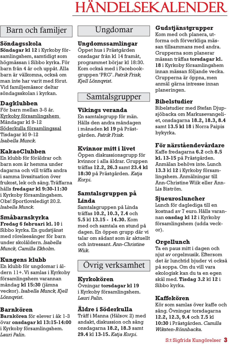 Kyrkoby församlingshem Måndagar kl 9-12 Söderkulla församlingssal Tisdagar kl 9-12 Isabella Munck.