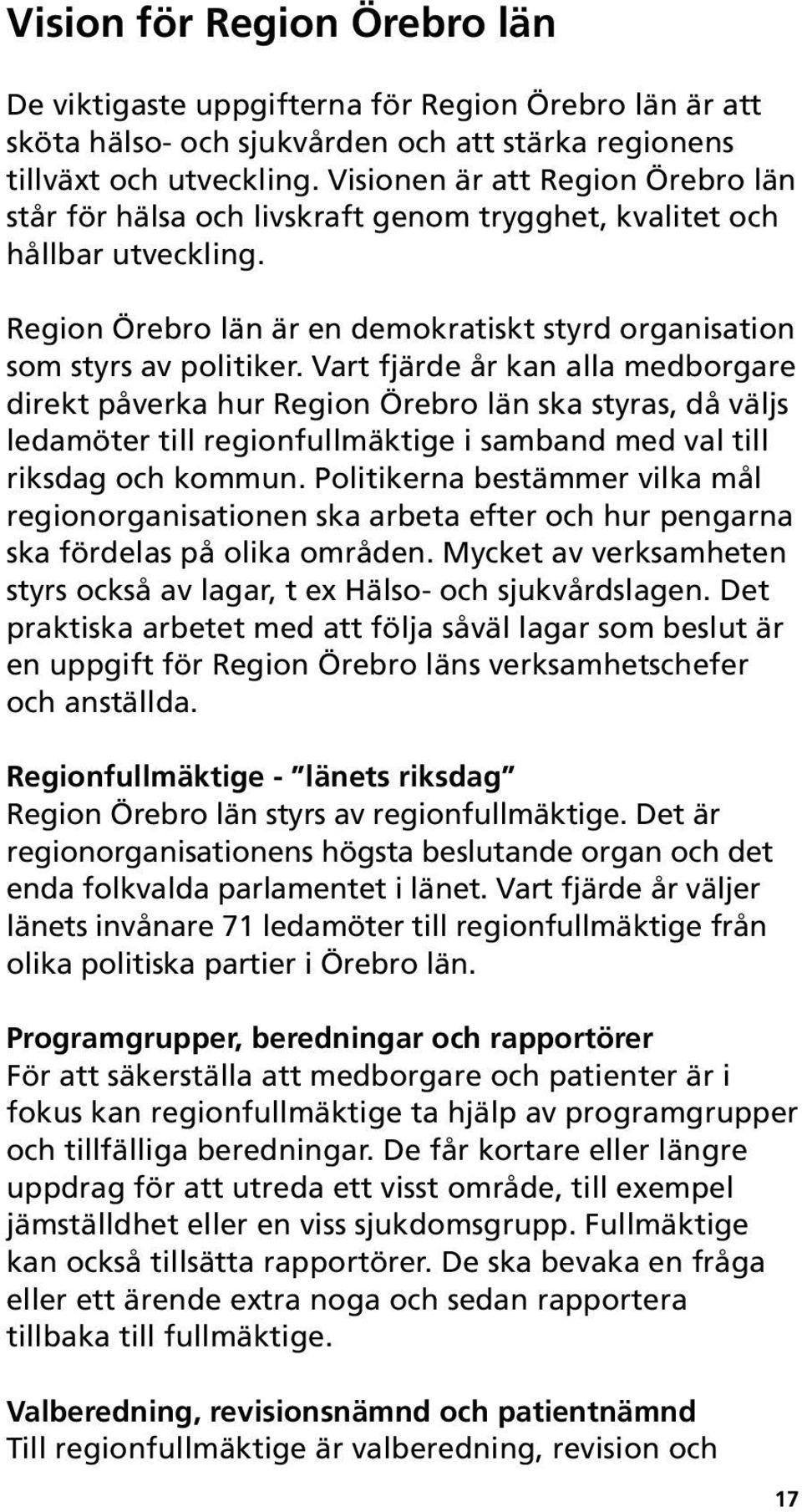 Vart fjärde år kan alla medborgare direkt påverka hur Region Örebro län ska styras, då väljs ledamöter till regionfullmäktige i samband med val till riksdag och kommun.
