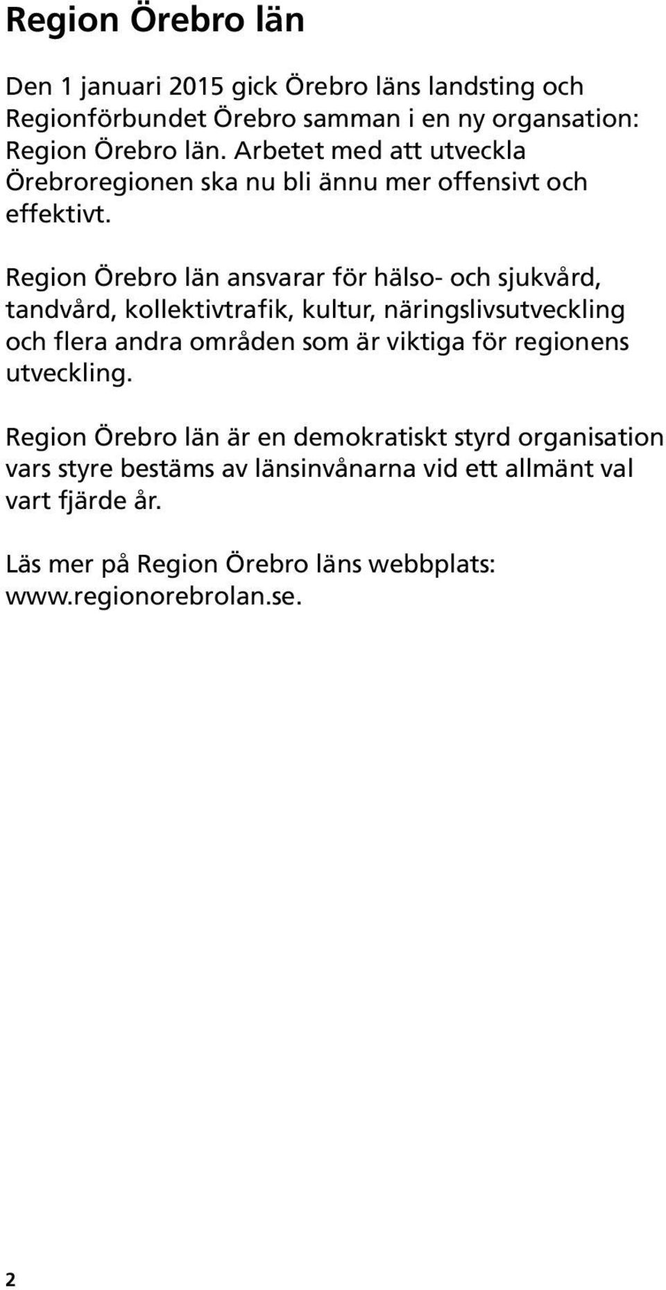 Region Örebro län ansvarar för hälso- och sjukvård, tandvård, kollektivtrafik, kultur, näringslivsutveckling och flera andra områden som är viktiga