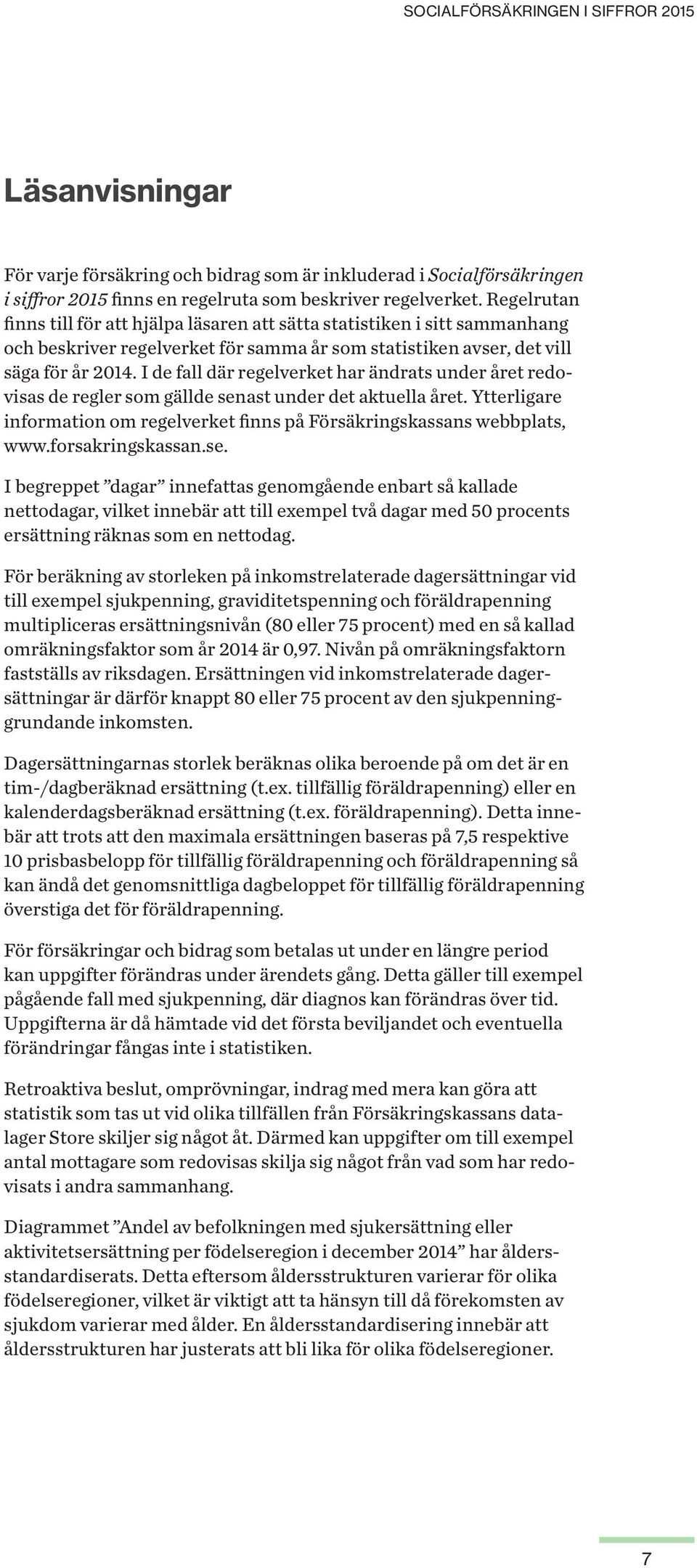 I de fall där regelverket har ändrats under året redovisas de regler som gällde senast under det aktuella året. Ytterligare information om regelverket finns på Försäkringskassans webbplats, www.