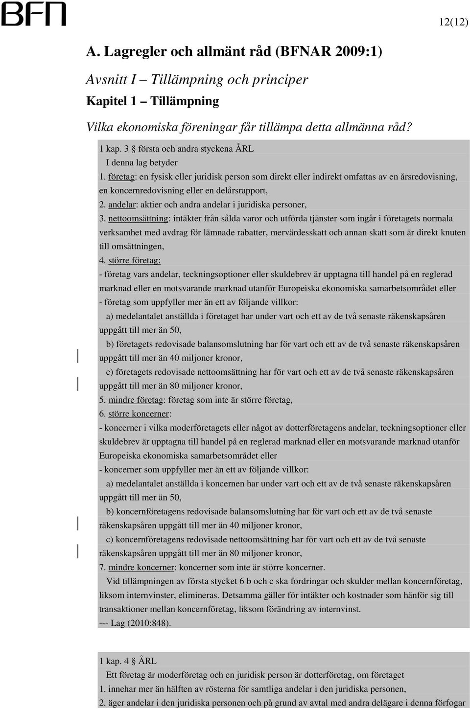 företag: en fysisk eller juridisk person som direkt eller indirekt omfattas av en årsredovisning, en koncernredovisning eller en delårsrapport, 2.