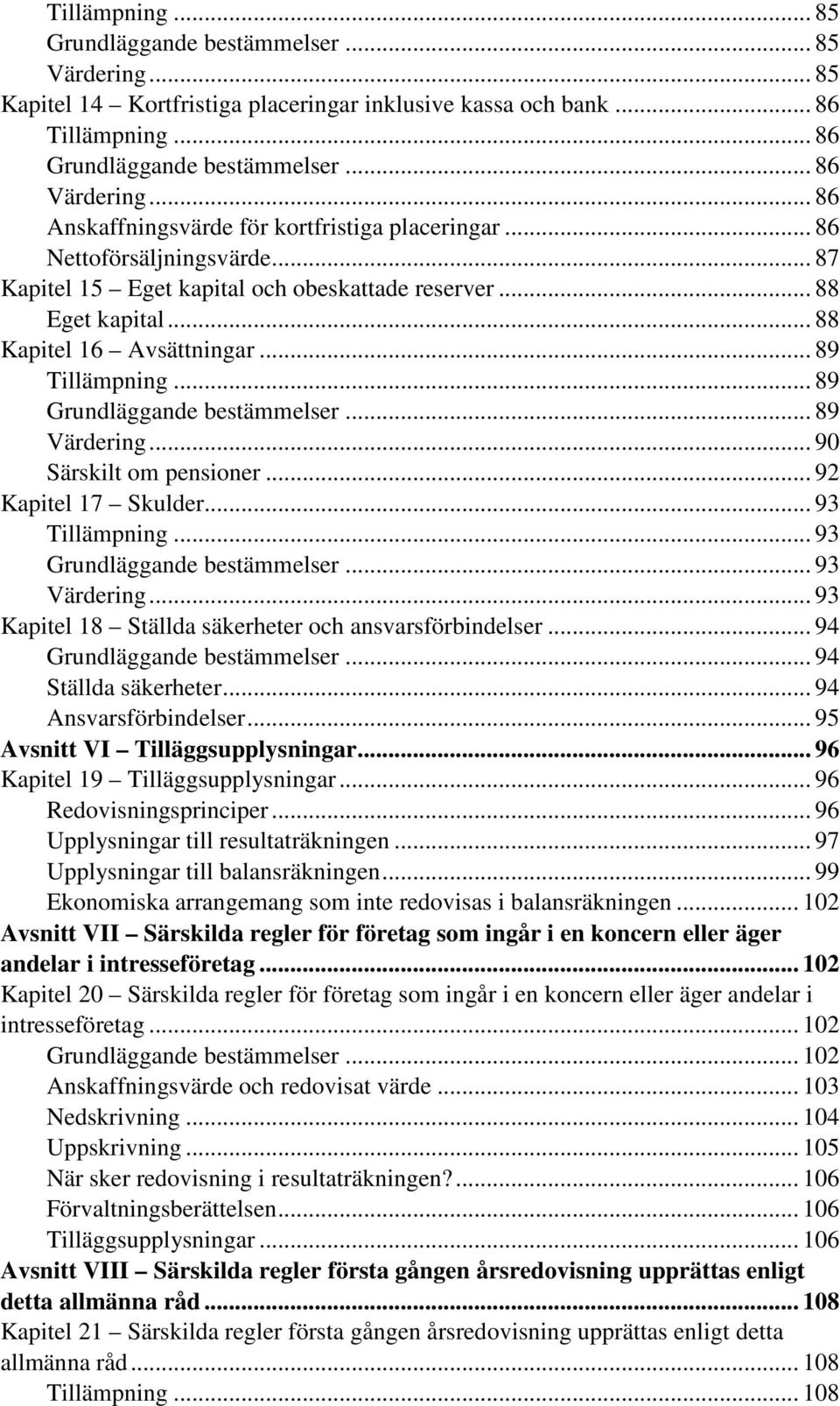 .. 89 Tillämpning... 89 Grundläggande bestämmelser... 89 Värdering... 90 Särskilt om pensioner... 92 Kapitel 17 Skulder... 93 Tillämpning... 93 Grundläggande bestämmelser... 93 Värdering.