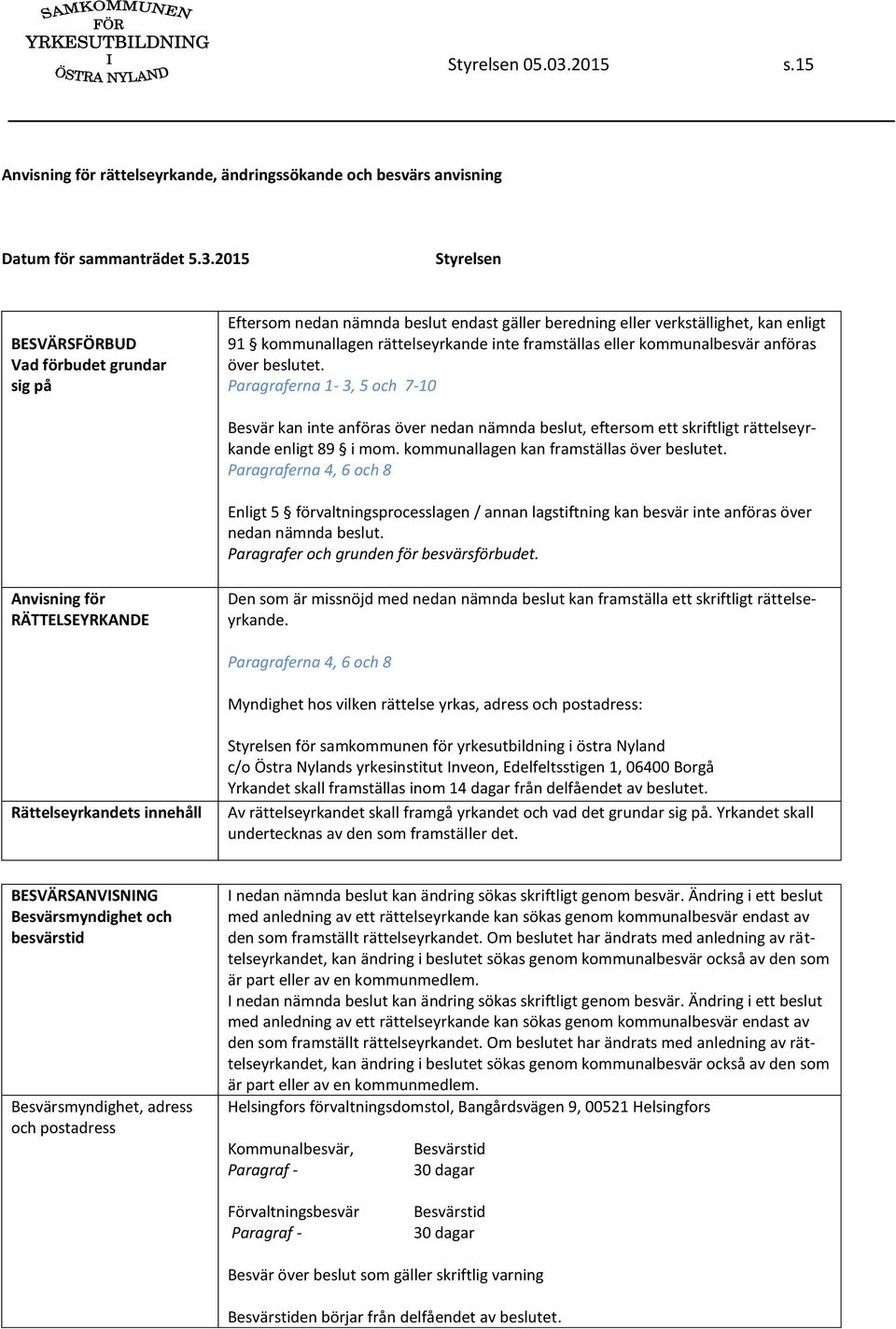 2015 Styrelsen BESVÄRSFÖRBUD Vad förbudet grundar sig på Eftersom nedan nämnda beslut endast gäller beredning eller verkställighet, kan enligt 91 kommunallagen rättelseyrkande inte framställas eller