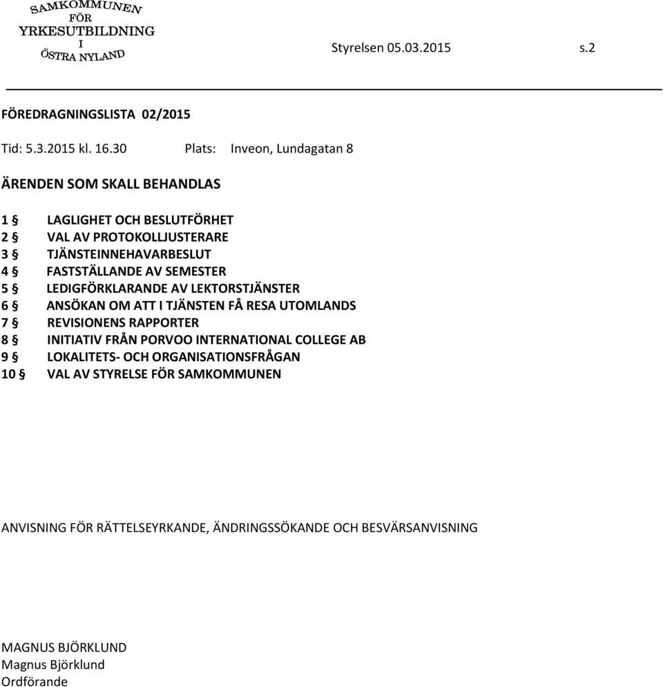 FASTSTÄLLANDE AV SEMESTER 5 LEDIGFÖRKLARANDE AV LEKTORSTJÄNSTER 6 ANSÖKAN OM ATT I TJÄNSTEN FÅ RESA UTOMLANDS 7 REVISIONENS RAPPORTER 8 INITIATIV