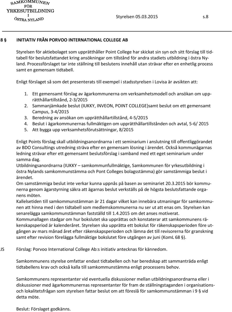 ansökningar om tillstånd för andra stadiets utbildning i östra Nyland. Processförslaget tar inte ställning till beslutens innehåll utan strävar efter en enhetlig process samt en gemensam tidtabell.