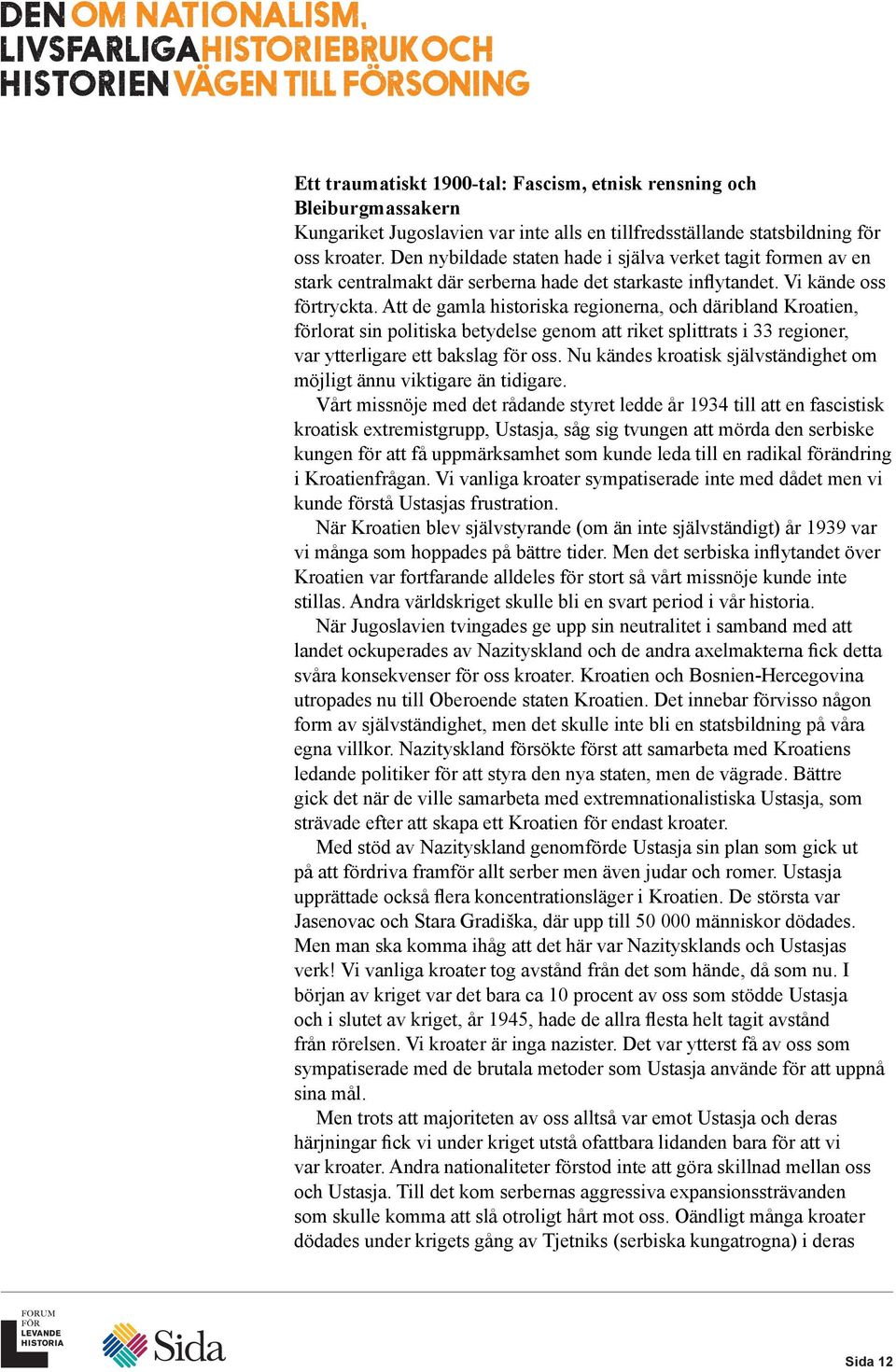 Att de gamla historiska regionerna, och däribland Kroatien, förlorat sin politiska betydelse genom att riket splittrats i 33 regioner, var ytterligare ett bakslag för oss.