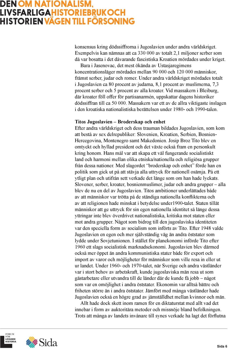 Bara i Jasenovac, det mest ökända av Ustasjaregimens koncentrationsläger mördades mellan 90 000 och 120 000 människor, främst serber, judar och romer.