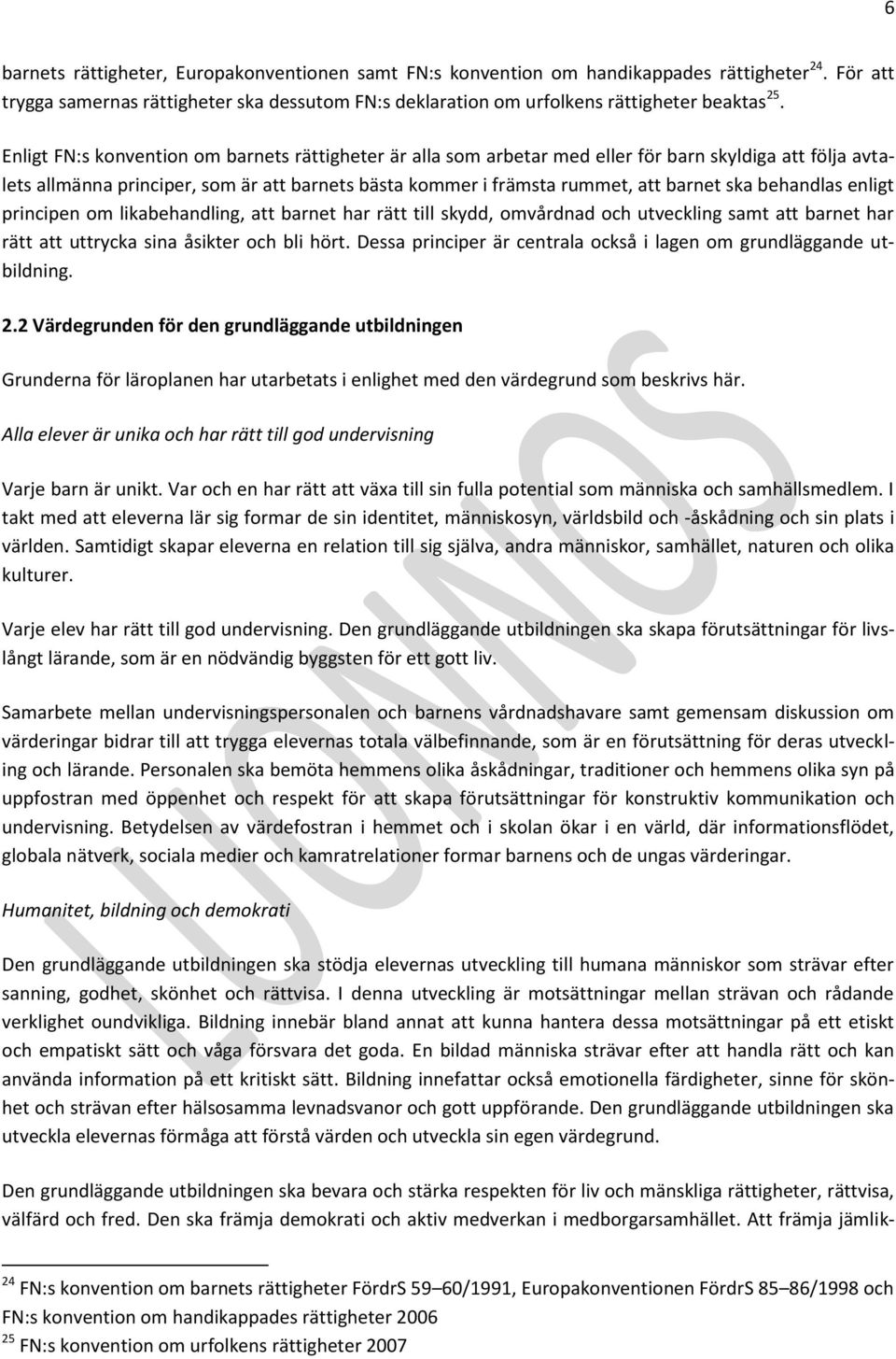 behandlas enligt principen om likabehandling, att barnet har rätt till skydd, omvårdnad och utveckling samt att barnet har rätt att uttrycka sina åsikter och bli hört.