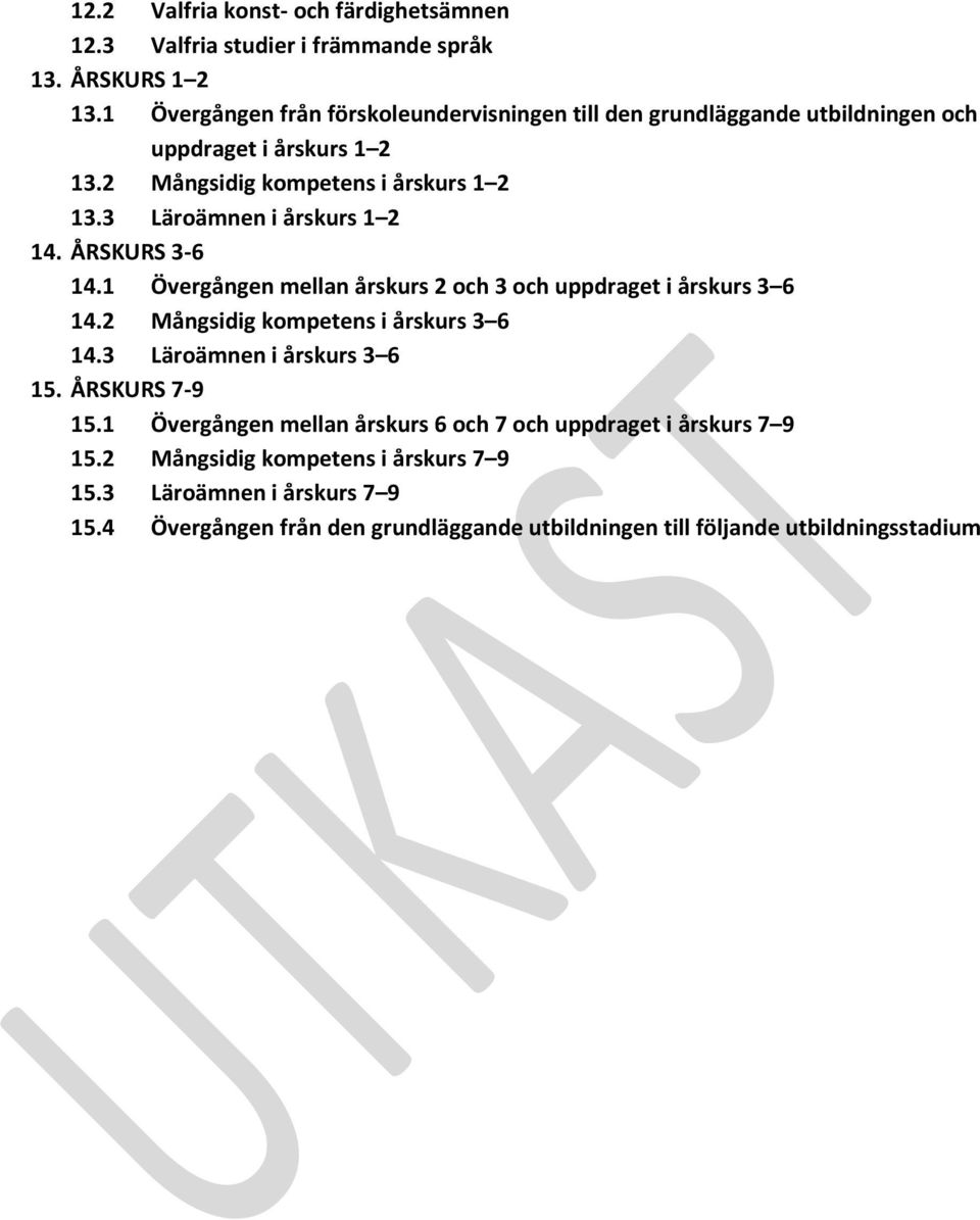 3 Läroämnen i årskurs 1 2 14. ÅRSKURS 3-6 14.1 Övergången mellan årskurs 2 och 3 och uppdraget i årskurs 3 6 14.2 Mångsidig kompetens i årskurs 3 6 14.