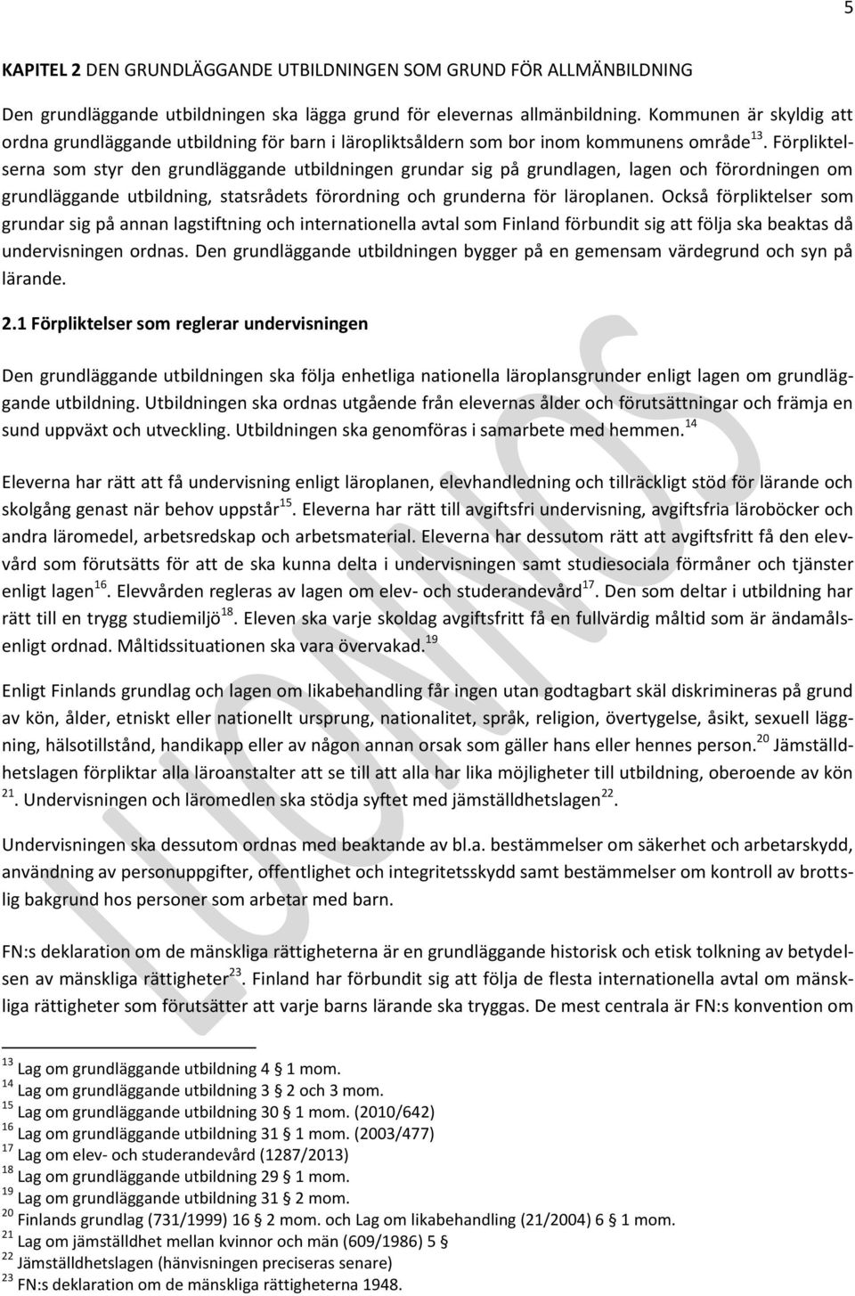 Förpliktelserna som styr den grundläggande utbildningen grundar sig på grundlagen, lagen och förordningen om grundläggande utbildning, statsrådets förordning och grunderna för läroplanen.