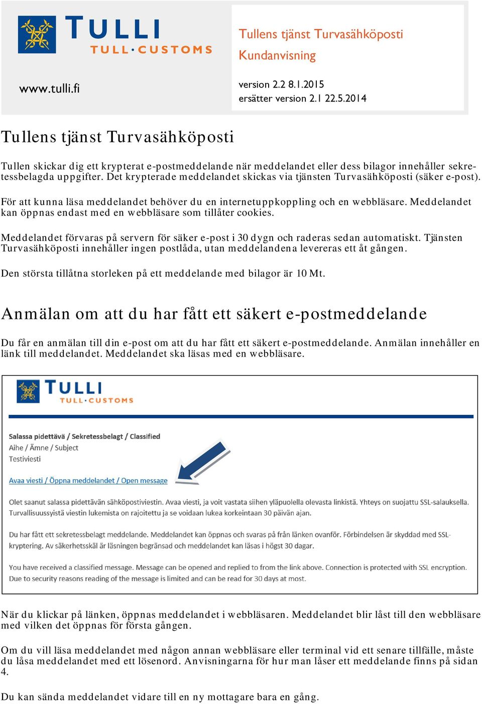 Det krypterade meddelandet skickas via tjänsten Turvasähköposti (säker e-post). För att kunna läsa meddelandet behöver du en internetuppkoppling och en webbläsare.