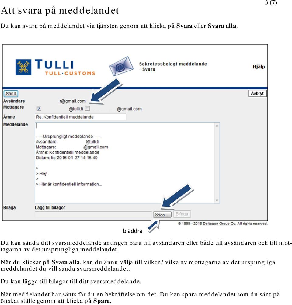 När du klickar på Svara alla, kan du ännu välja till vilken/ vilka av mottagarna av det urspungliga meddelandet du vill sända svarsmeddelandet.