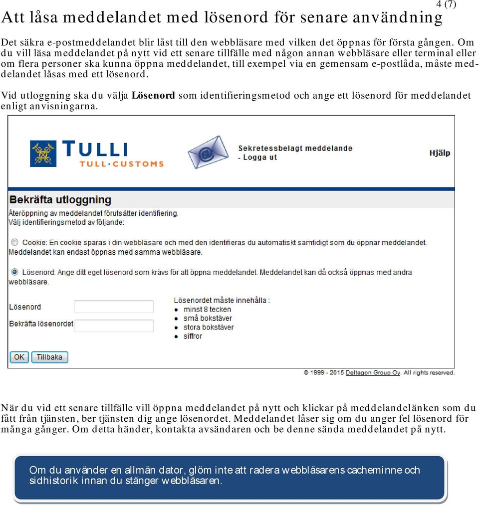 måste meddelandet låsas med ett lösenord. Vid utloggning ska du välja Lösenord som identifieringsmetod och ange ett lösenord för meddelandet enligt anvisningarna.