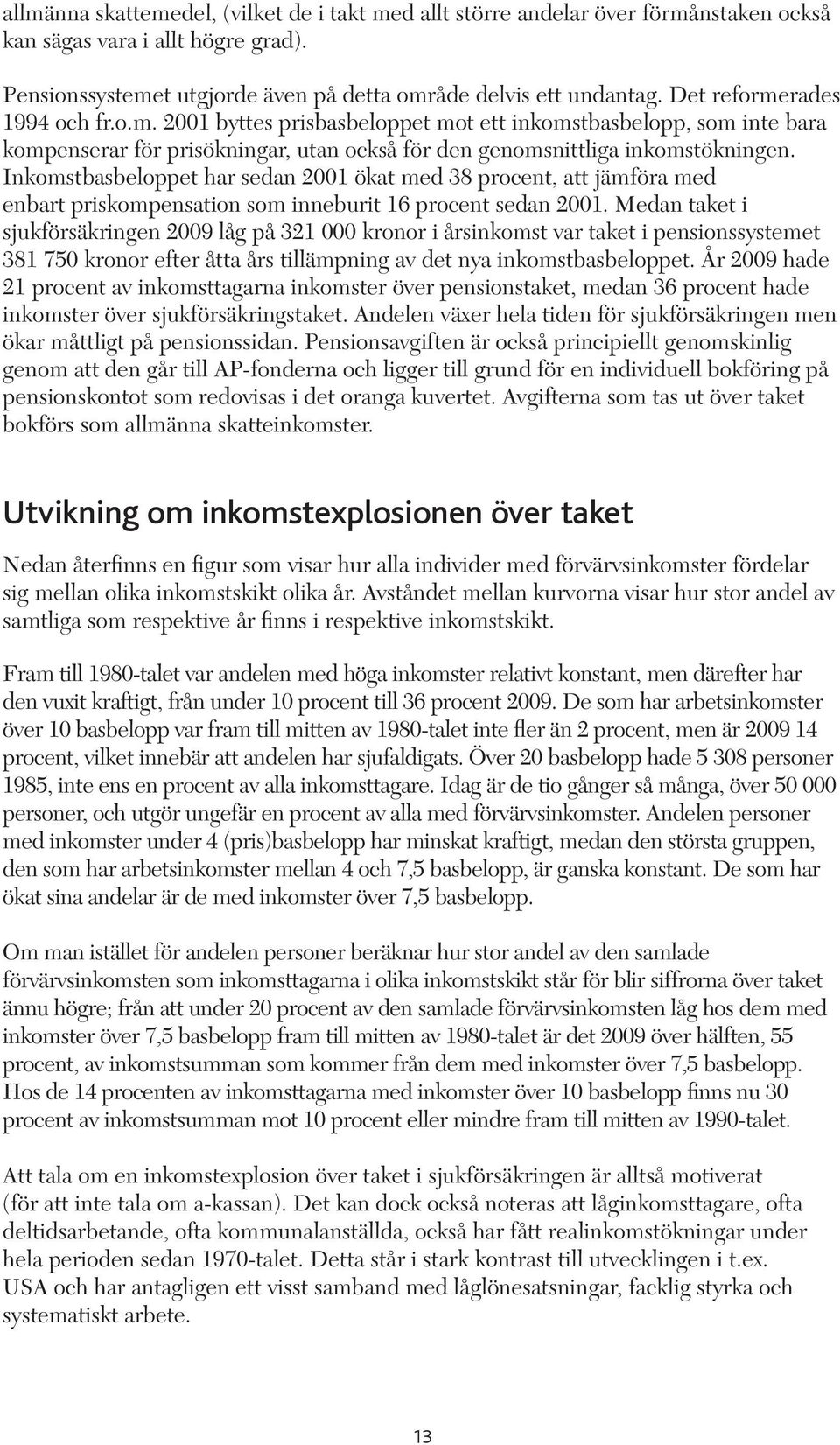 Inkomstbasbeloppet har sedan 2001 ökat med 38 procent, att jämföra med enbart priskompensation som inneburit 16 procent sedan 2001.