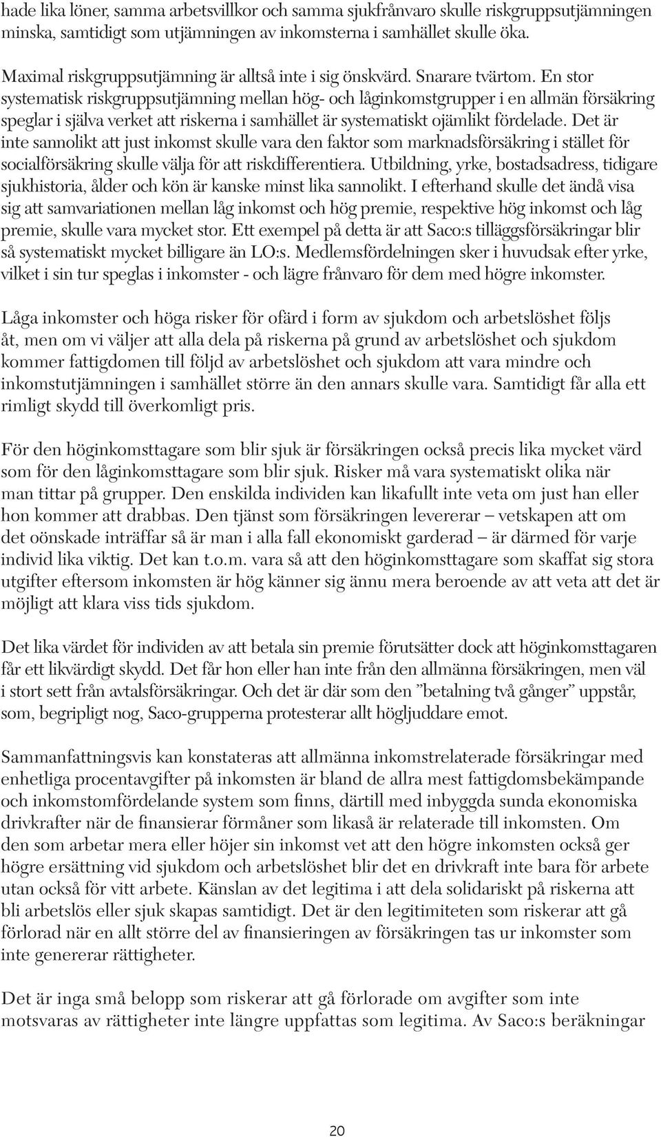 En stor systematisk riskgruppsutjämning mellan hög- och låginkomstgrupper i en allmän försäkring speglar i själva verket att riskerna i samhället är systematiskt ojämlikt fördelade.