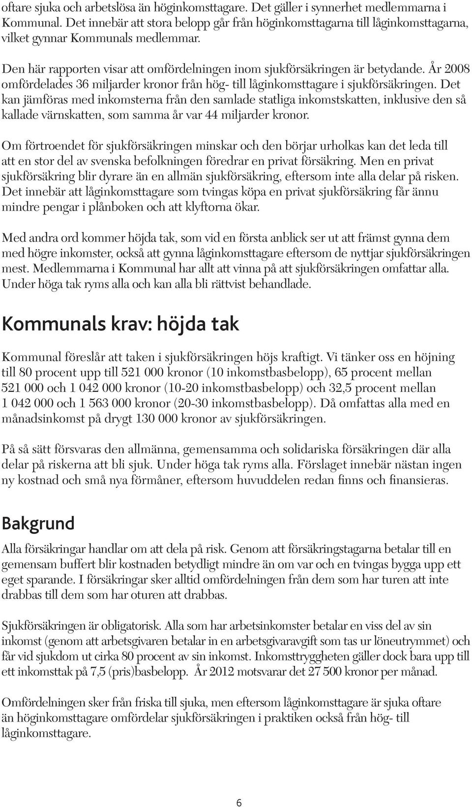 År 2008 omfördelades 36 miljarder kronor från hög- till låginkomsttagare i sjukförsäkringen.