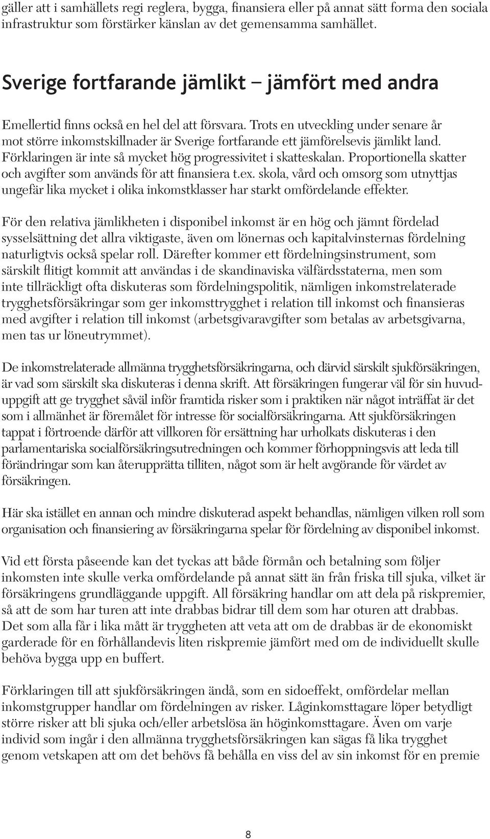 Trots en utveckling under senare år mot större inkomstskillnader är Sverige fortfarande ett jämförelsevis jämlikt land. Förklaringen är inte så mycket hög progressivitet i skatteskalan.