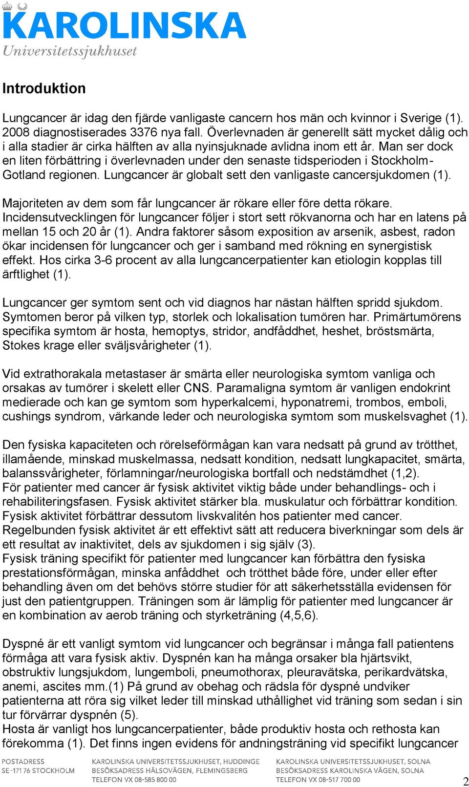 Man ser dock en liten förbättring i överlevnaden under den senaste tidsperioden i Stockholm- Gotland regionen. Lungcancer är globalt sett den vanligaste cancersjukdomen (1).